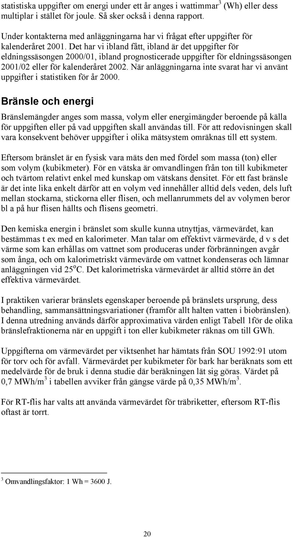 Det har vi ibland fått, ibland är det uppgifter för eldningssäsongen 2000/01, ibland prognosticerade uppgifter för eldningssäsongen 2001/02 eller för kalenderåret 2002.