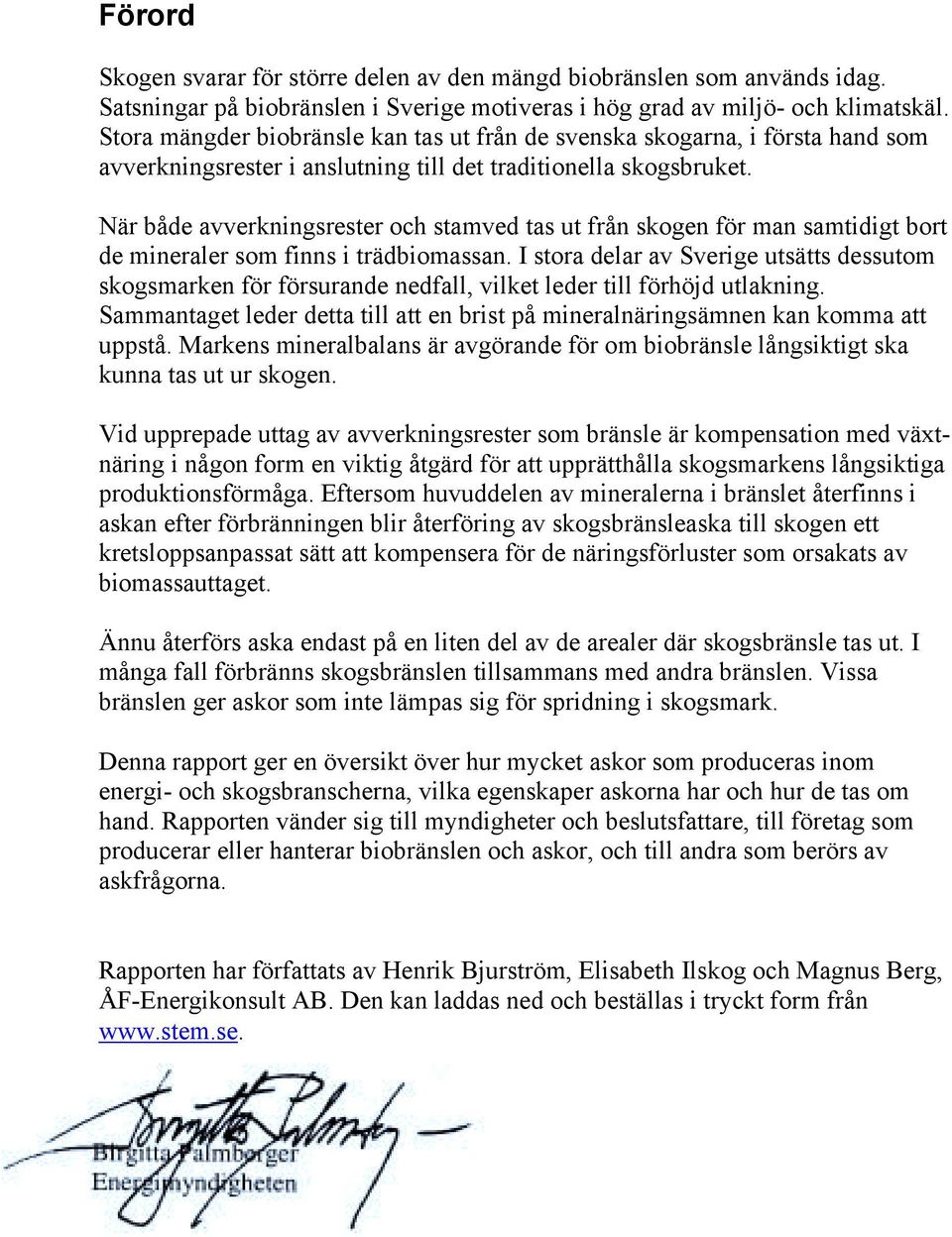 När både avverkningsrester och stamved tas ut från skogen för man samtidigt bort de mineraler som finns i trädbiomassan.