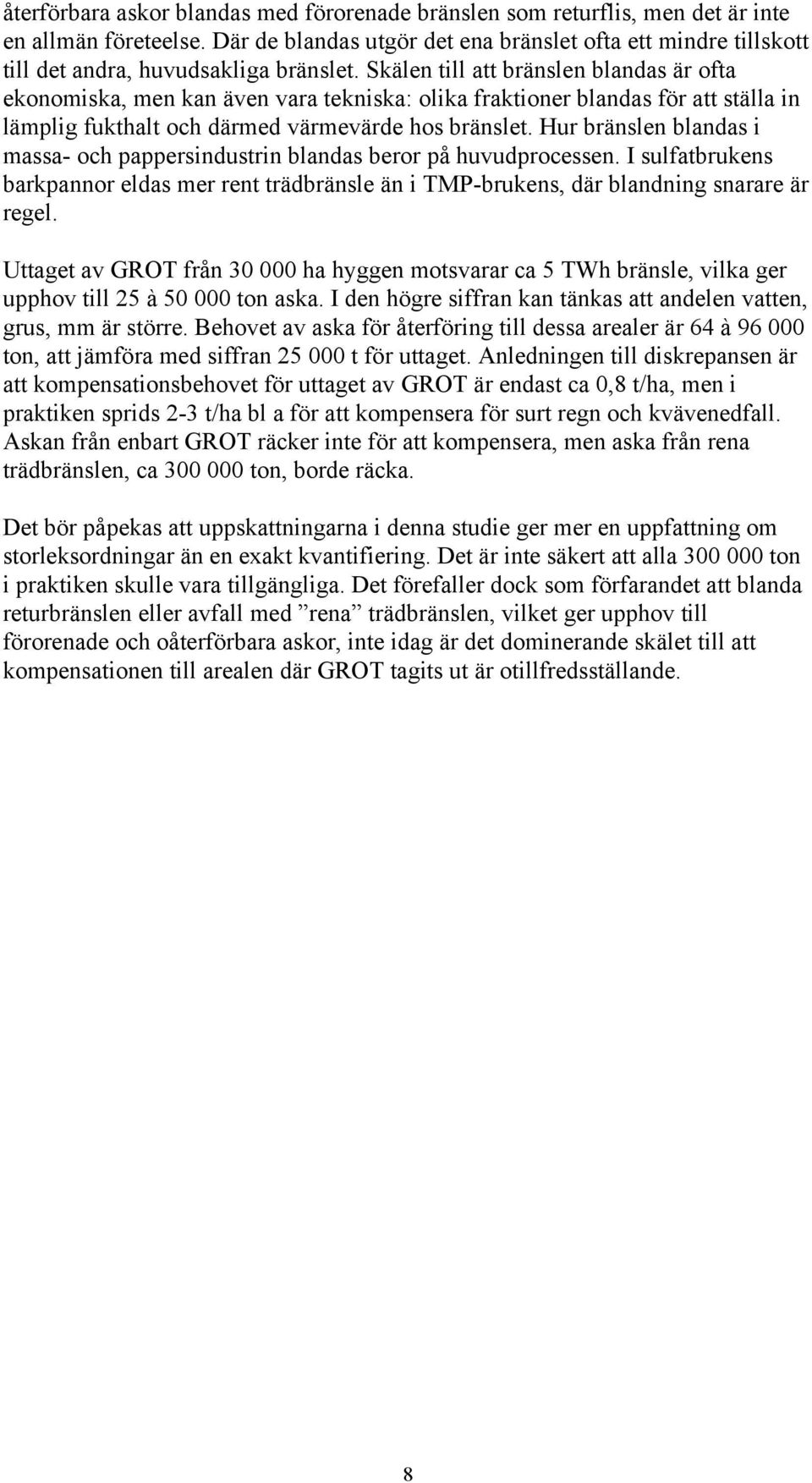 Skälen till att bränslen blandas är ofta ekonomiska, men kan även vara tekniska: olika fraktioner blandas för att ställa in lämplig fukthalt och därmed värmevärde hos bränslet.