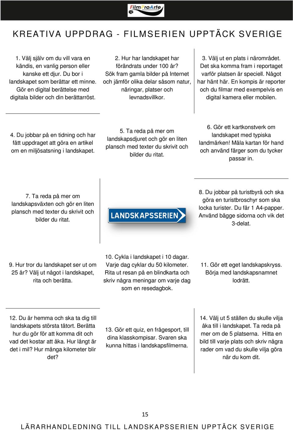 Sök fram gamla bilder på Internet och jämför olika delar såsom natur, näringar, platser och levnadsvillkor. 3. Välj ut en plats i närområdet.