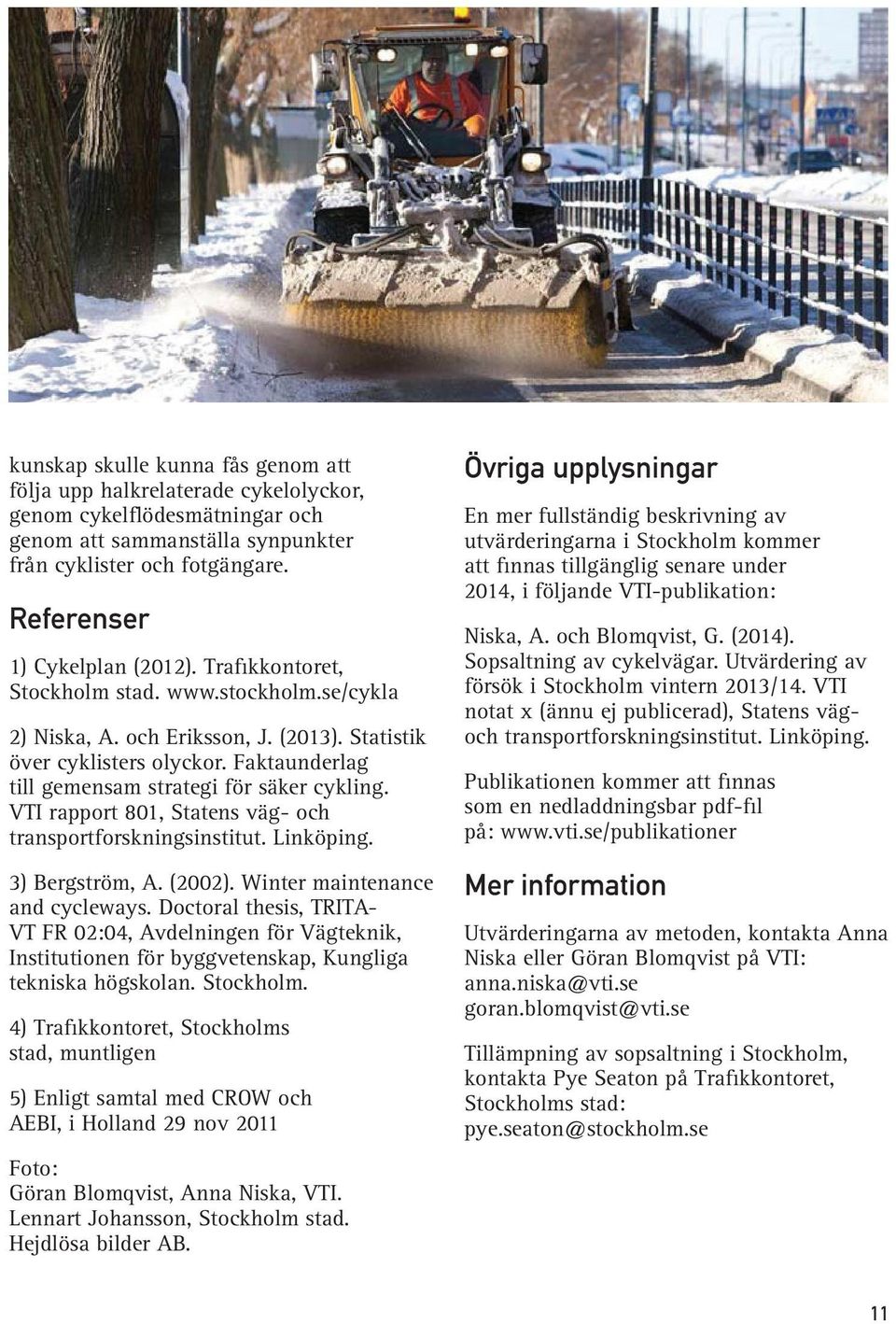 Faktaunderlag till gemensam strategi för säker cykling. VTI rapport 801, Statens väg- och transportforskningsinstitut. Linköping. 3) Bergström, A. (2002). Winter maintenance and cycleways.