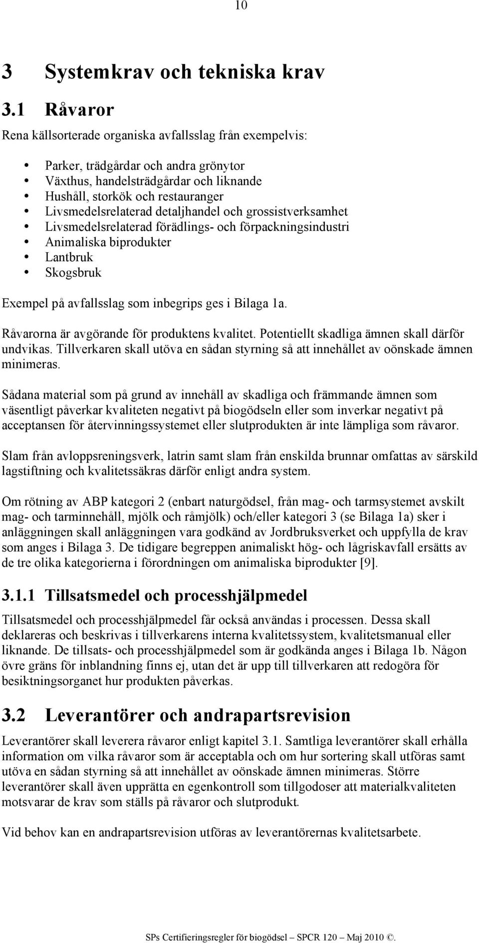 detaljhandel och grossistverksamhet Livsmedelsrelaterad förädlings- och förpackningsindustri Animaliska biprodukter Lantbruk Skogsbruk Exempel på avfallsslag som inbegrips ges i Bilaga 1a.