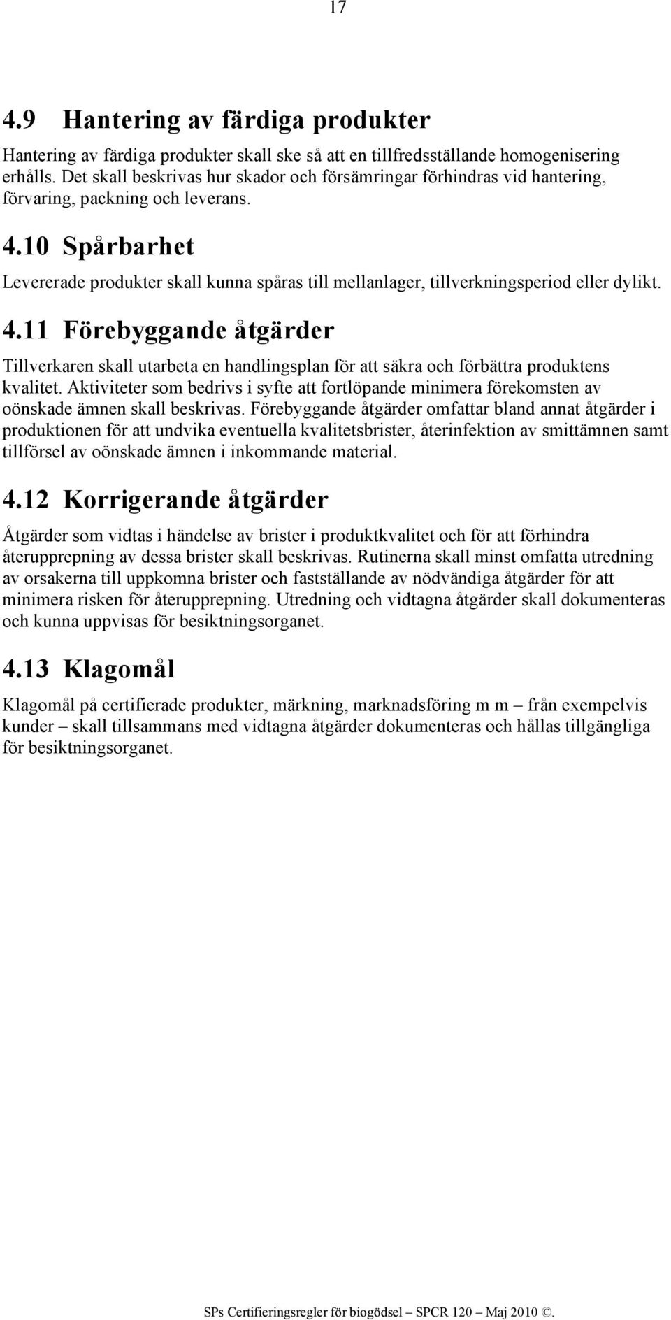 10 Spårbarhet Levererade produkter skall kunna spåras till mellanlager, tillverkningsperiod eller dylikt. 4.