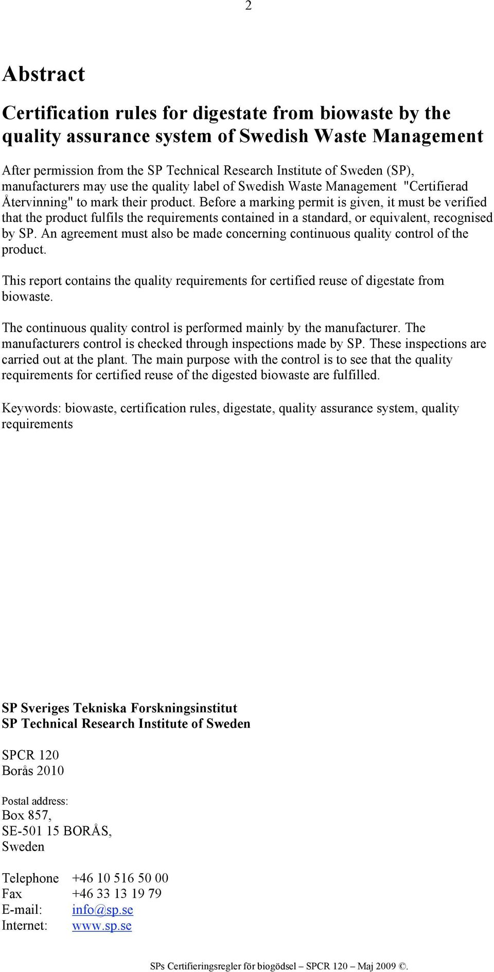 Before a marking permit is given, it must be verified that the product fulfils the requirements contained in a standard, or equivalent, recognised by SP.