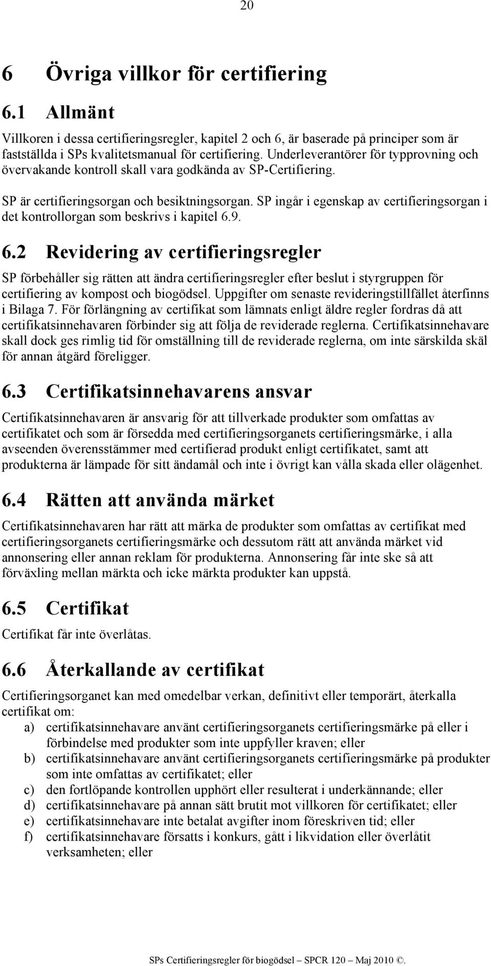 SP ingår i egenskap av certifieringsorgan i det kontrollorgan som beskrivs i kapitel 6.