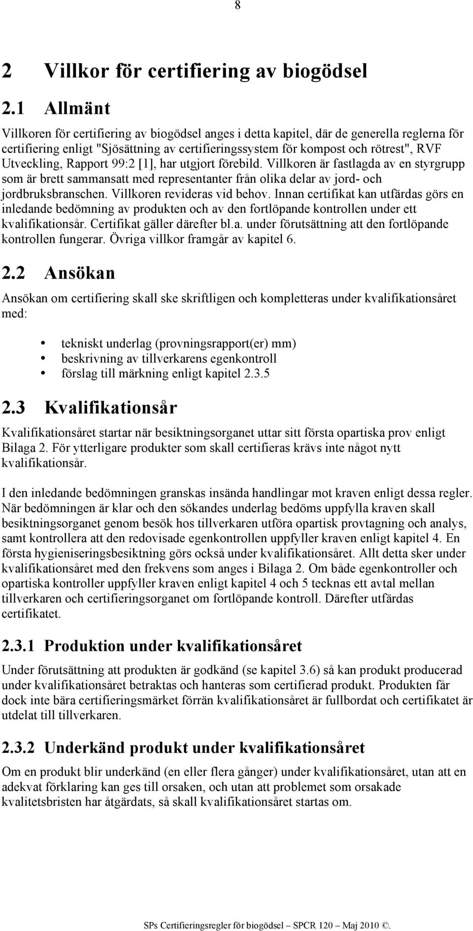 Utveckling, Rapport 99:2 [1], har utgjort förebild. Villkoren är fastlagda av en styrgrupp som är brett sammansatt med representanter från olika delar av jord- och jordbruksbranschen.