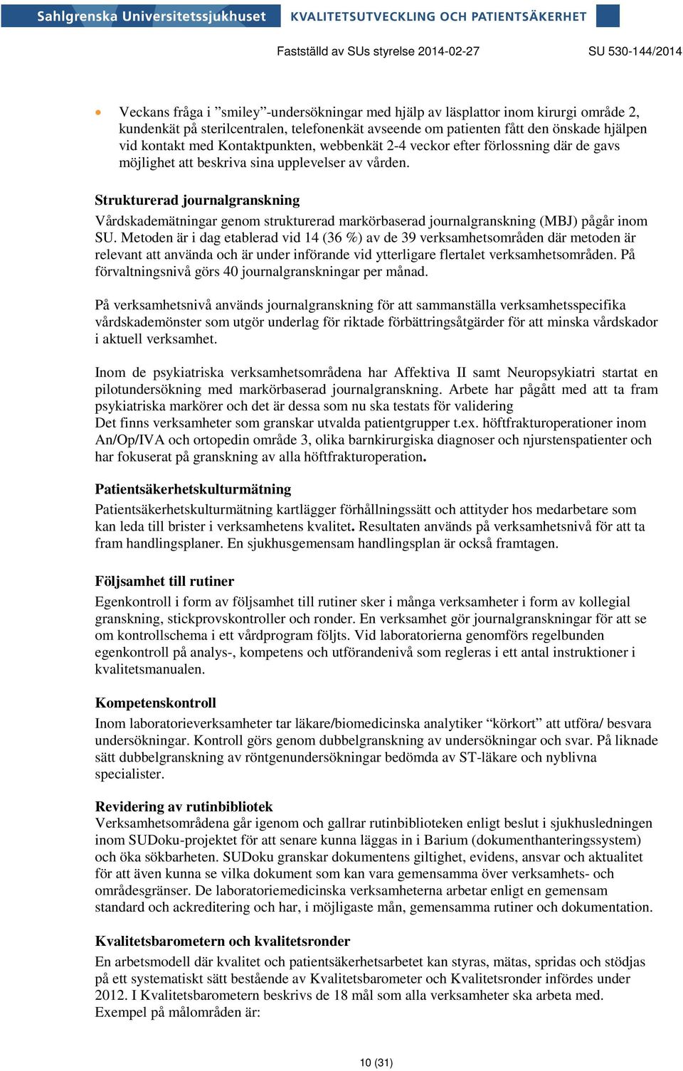 Strukturerad journalgranskning Vårdskademätningar genom strukturerad markörbaserad journalgranskning (MBJ) pågår inom SU.