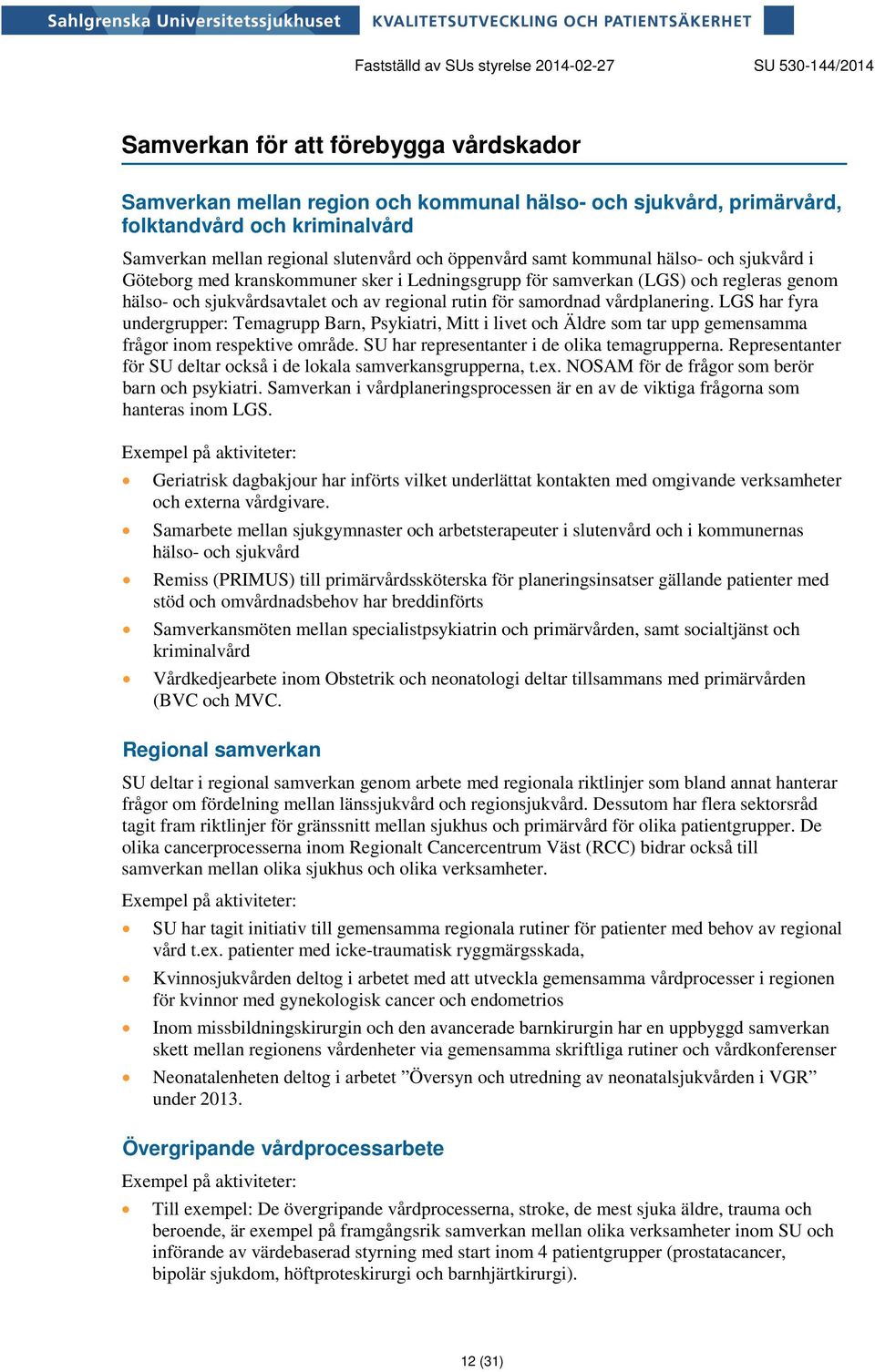 LGS har fyra undergrupper: Temagrupp Barn, Psykiatri, Mitt i livet och Äldre som tar upp gemensamma frågor inom respektive område. SU har representanter i de olika temagrupperna.