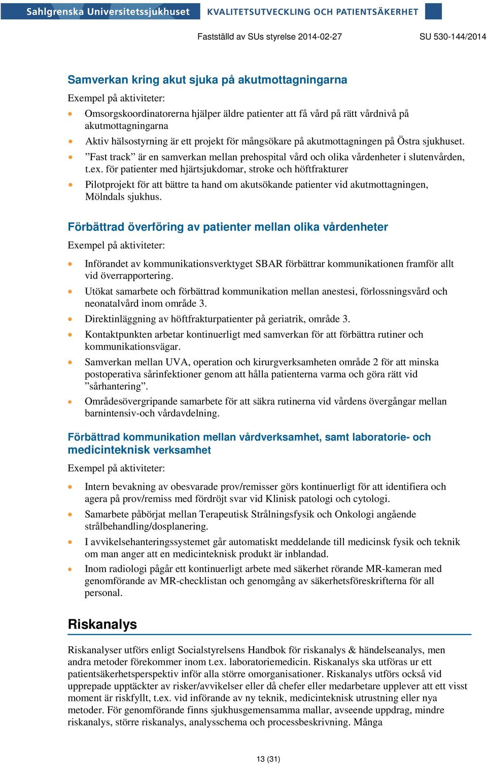 för patienter med hjärtsjukdomar, stroke och höftfrakturer Pilotprojekt för att bättre ta hand om akutsökande patienter vid akutmottagningen, Mölndals sjukhus.