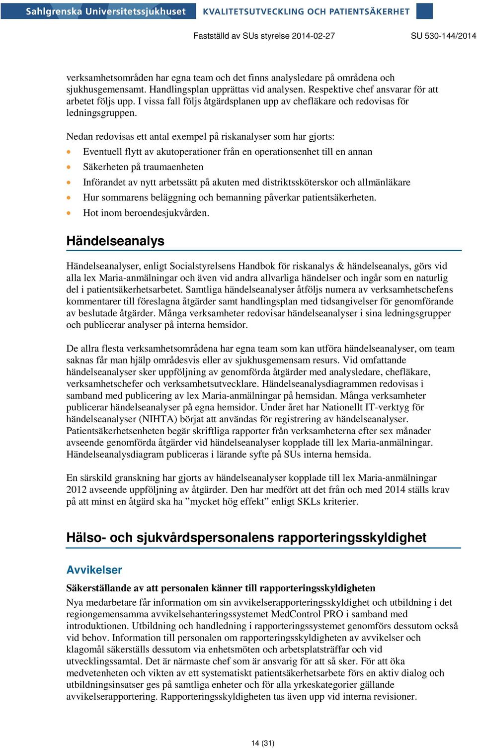 Nedan redovisas ett antal exempel på riskanalyser som har gjorts: Eventuell flytt av akutoperationer från en operationsenhet till en annan Säkerheten på traumaenheten Införandet av nytt arbetssätt på