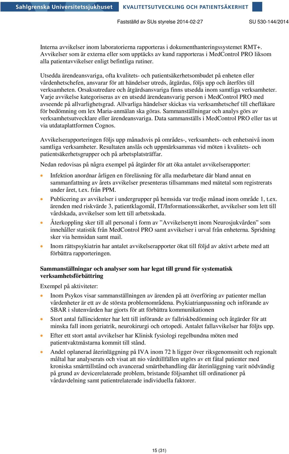 Utsedda ärendeansvariga, ofta kvalitets- och patientsäkerhetsombudet på enheten eller vårdenhetschefen, ansvarar för att händelser utreds, åtgärdas, följs upp och återförs till verksamheten.