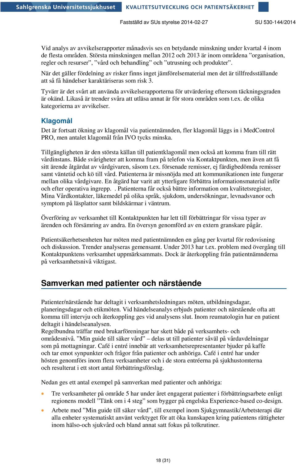 När det gäller fördelning av risker finns inget jämförelsematerial men det är tillfredsställande att så få händelser karaktäriseras som risk 3.