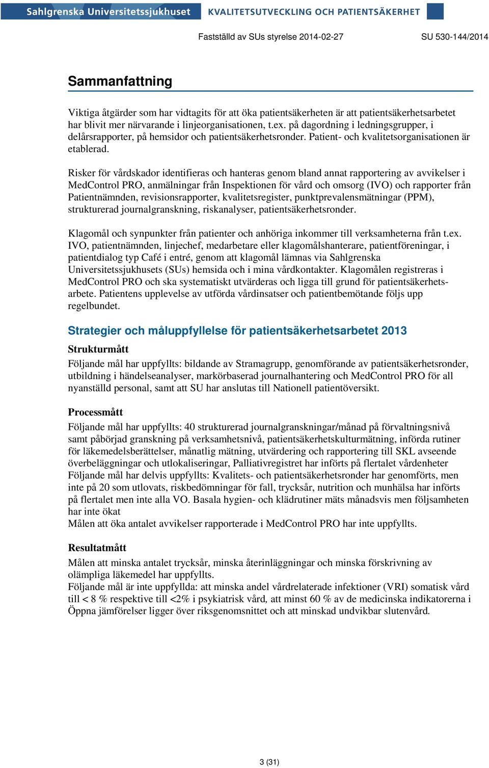 Risker för vårdskador identifieras och hanteras genom bland annat rapportering av avvikelser i MedControl PRO, anmälningar från Inspektionen för vård och omsorg (IVO) och rapporter från