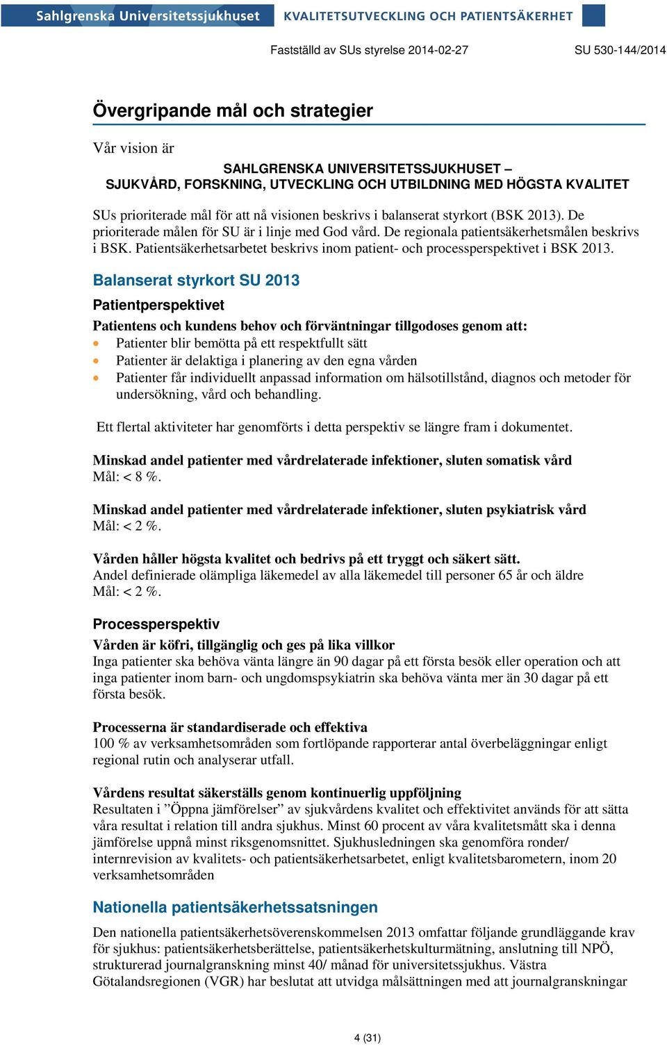 Patientsäkerhetsarbetet beskrivs inom patient- och processperspektivet i BSK 2013.