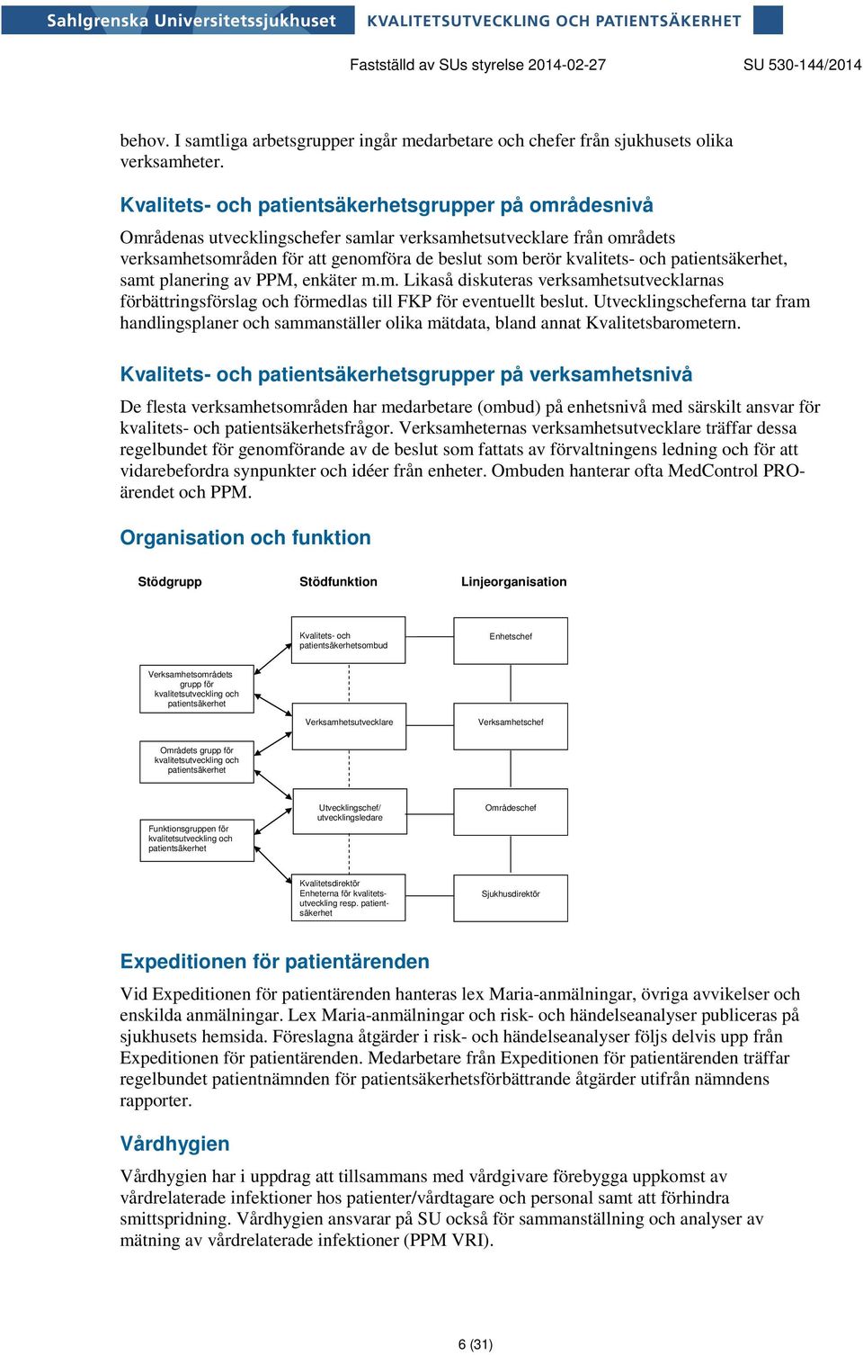 patientsäkerhet, samt planering av PPM, enkäter m.m. Likaså diskuteras verksamhetsutvecklarnas förbättringsförslag och förmedlas till FKP för eventuellt beslut.