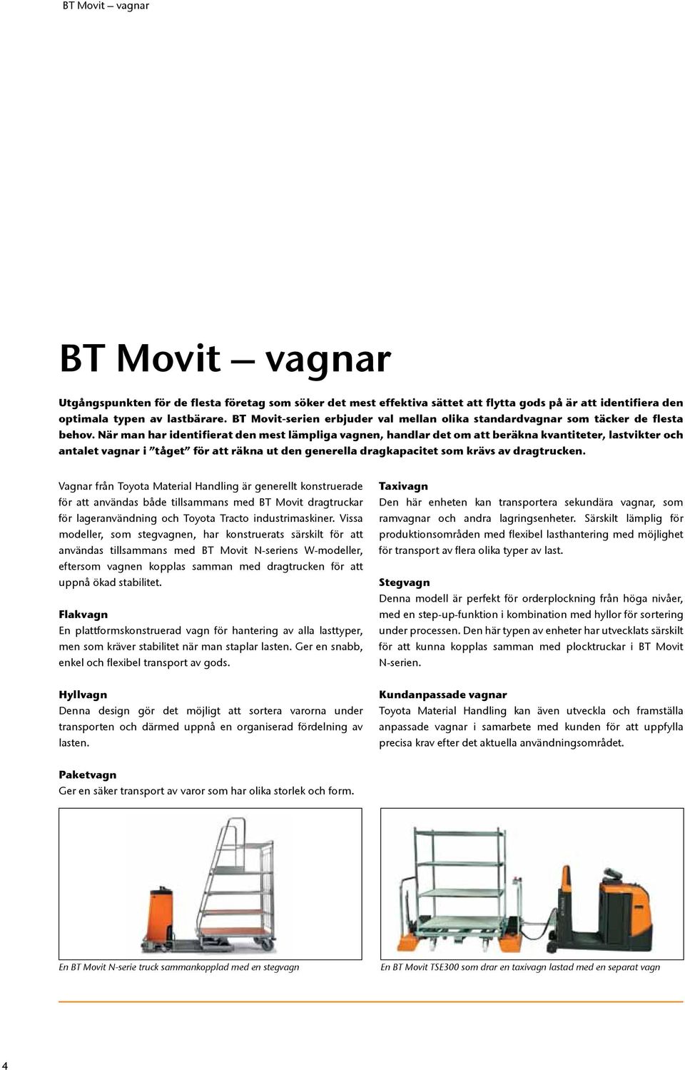 När man har identifierat den mest lämpliga vagnen, handlar det om att beräkna kvantiteter, lastvikter och antalet vagnar i tåget för att räkna ut den generella dragkapacitet som krävs av dragtrucken.