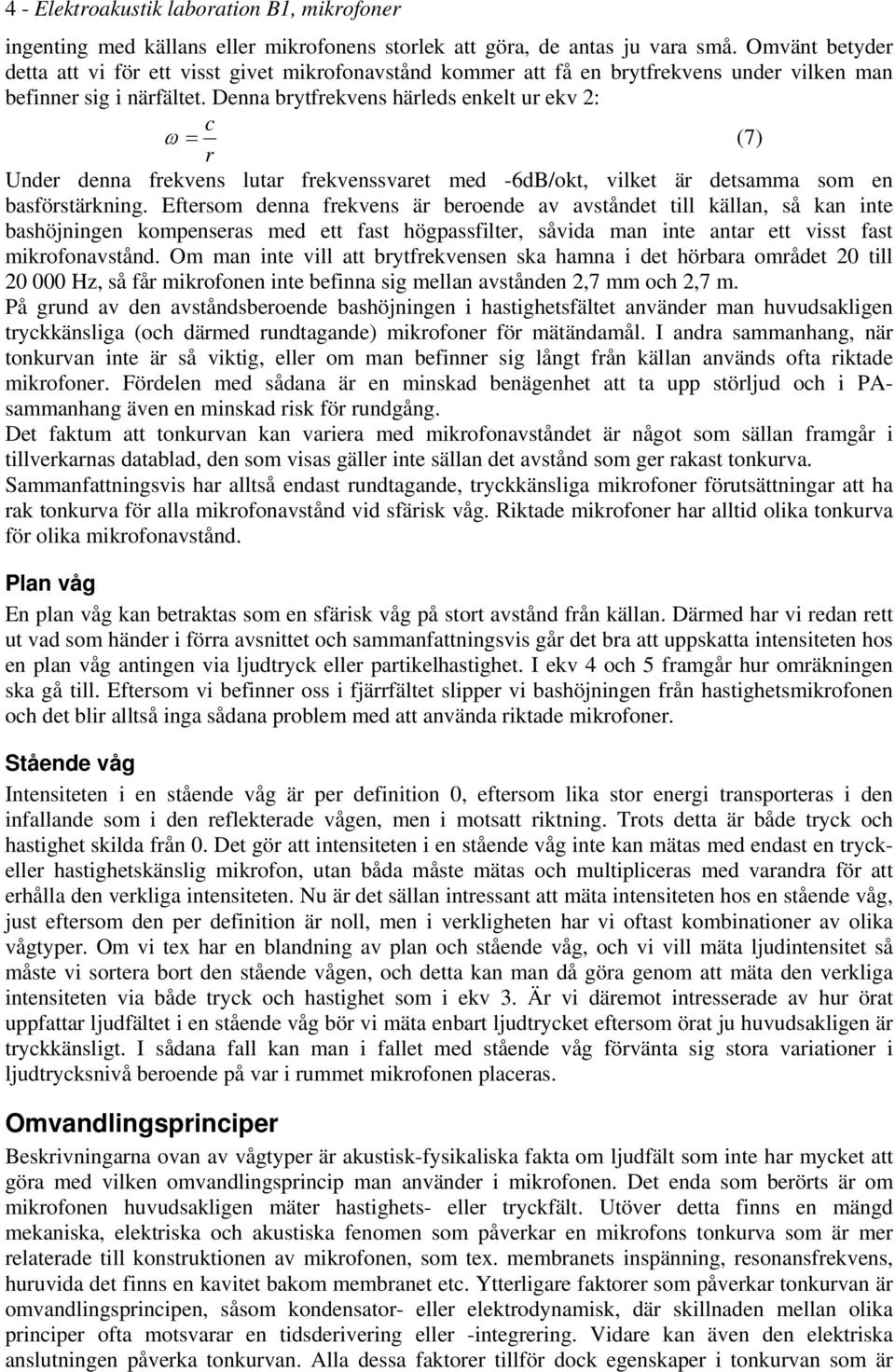 Denna brytfrekvens härleds enkelt ur ekv 2: c ω = (7) r Under denna frekvens lutar frekvenssvaret med -6dB/okt, vilket är detsamma som en basförstärkning.