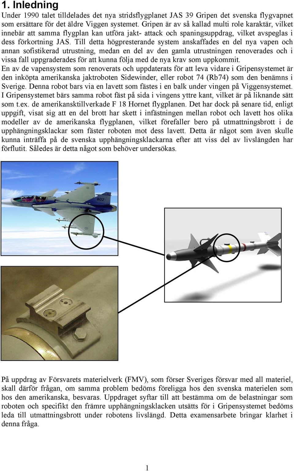 Till detta högpresterande system anskaffades en del nya vapen och annan sofistikerad utrustning, medan en del av den gamla utrustningen renoverades och i vissa fall uppgraderades för att kunna följa