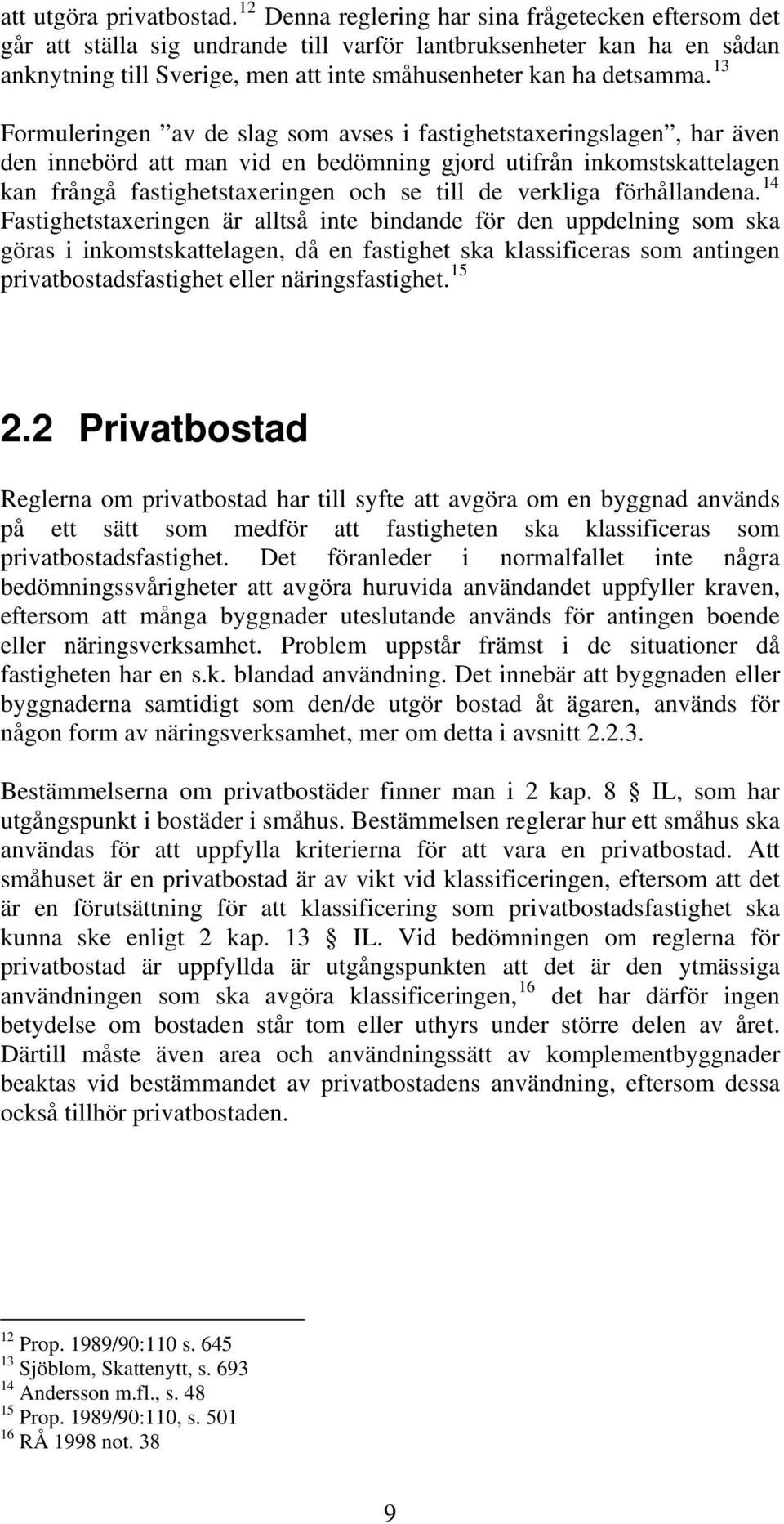 13 Formuleringen av de slag som avses i fastighetstaxeringslagen, har även den innebörd att man vid en bedömning gjord utifrån inkomstskattelagen kan frångå fastighetstaxeringen och se till de