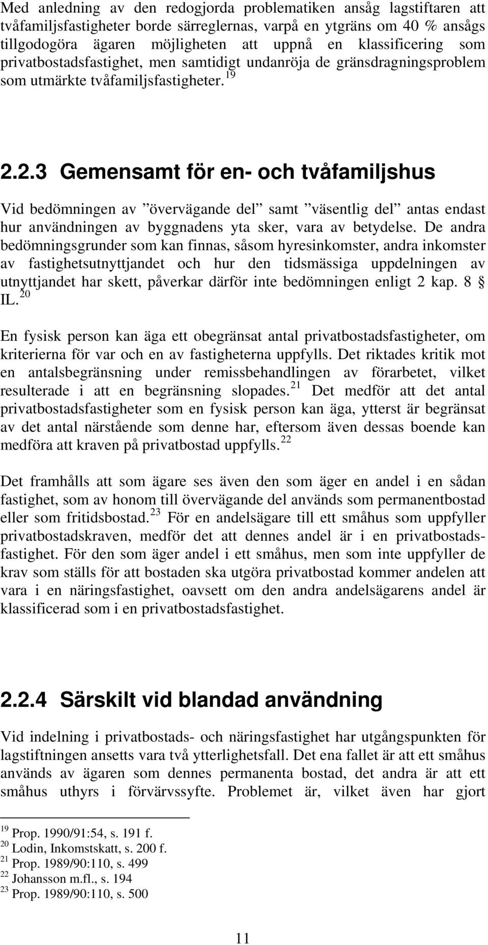 2.3 Gemensamt för en- och tvåfamiljshus Vid bedömningen av övervägande del samt väsentlig del antas endast hur användningen av byggnadens yta sker, vara av betydelse.