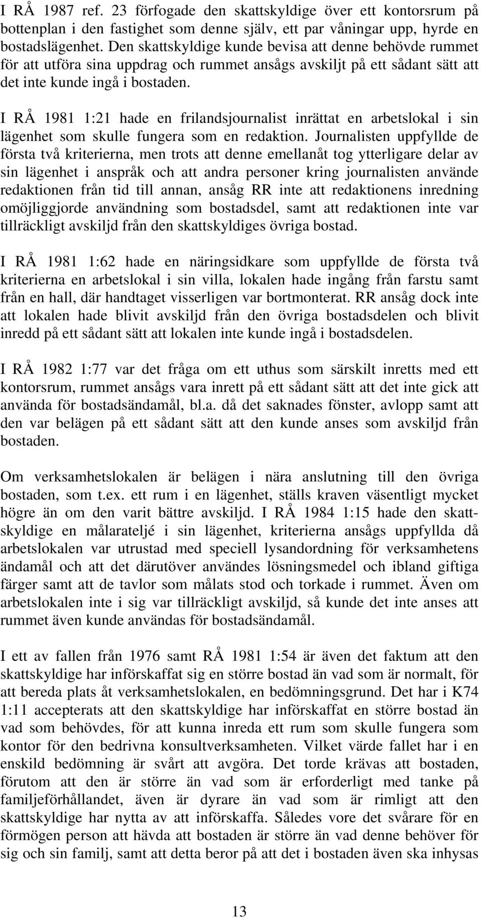 I RÅ 1981 1:21 hade en frilandsjournalist inrättat en arbetslokal i sin lägenhet som skulle fungera som en redaktion.