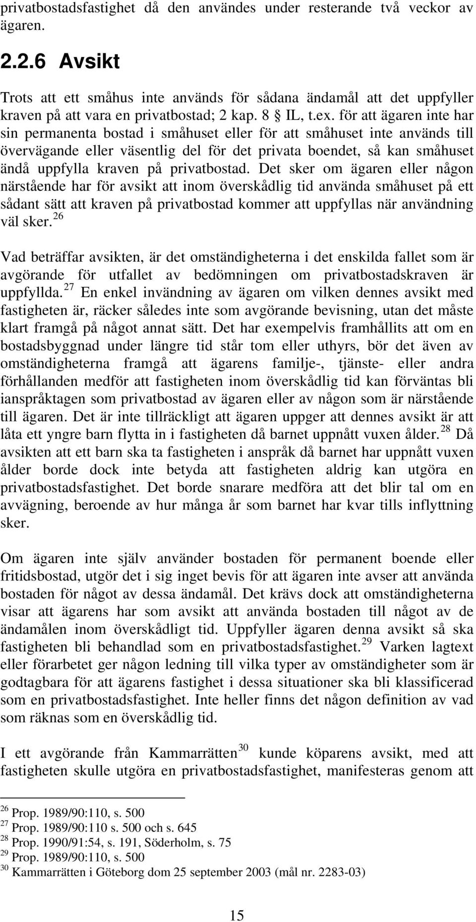 för att ägaren inte har sin permanenta bostad i småhuset eller för att småhuset inte används till övervägande eller väsentlig del för det privata boendet, så kan småhuset ändå uppfylla kraven på