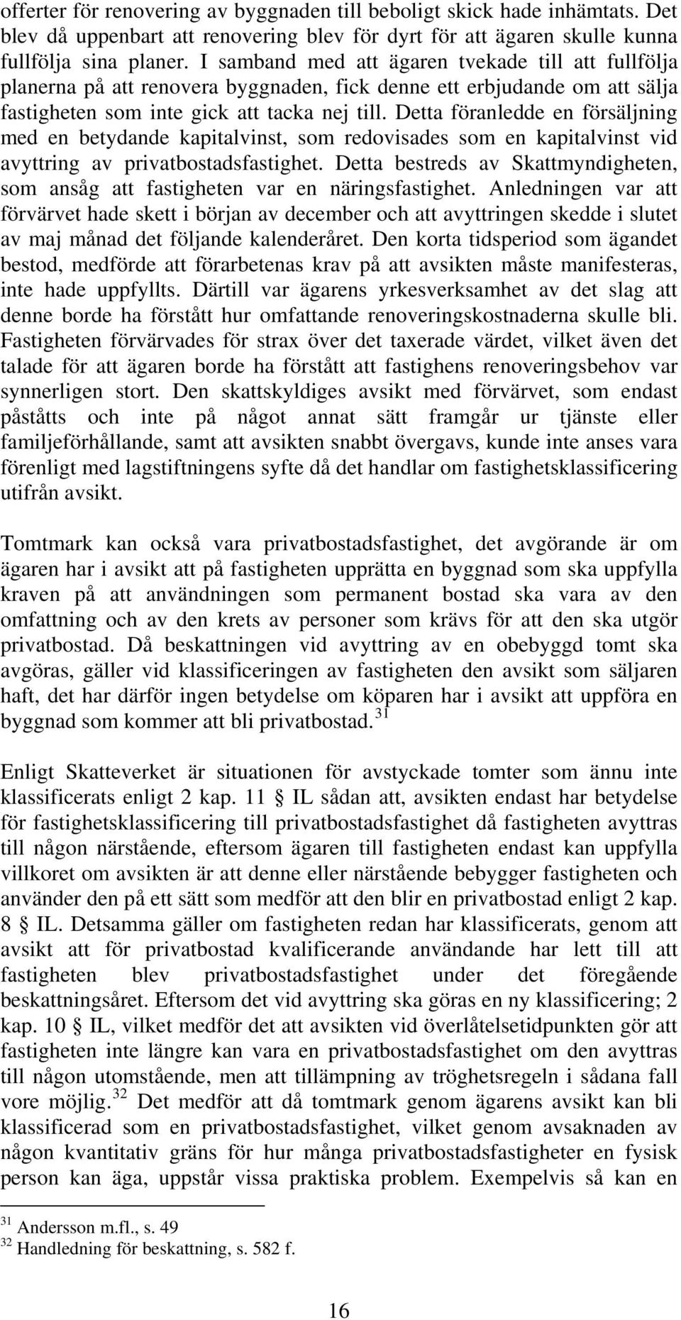 Detta föranledde en försäljning med en betydande kapitalvinst, som redovisades som en kapitalvinst vid avyttring av privatbostadsfastighet.