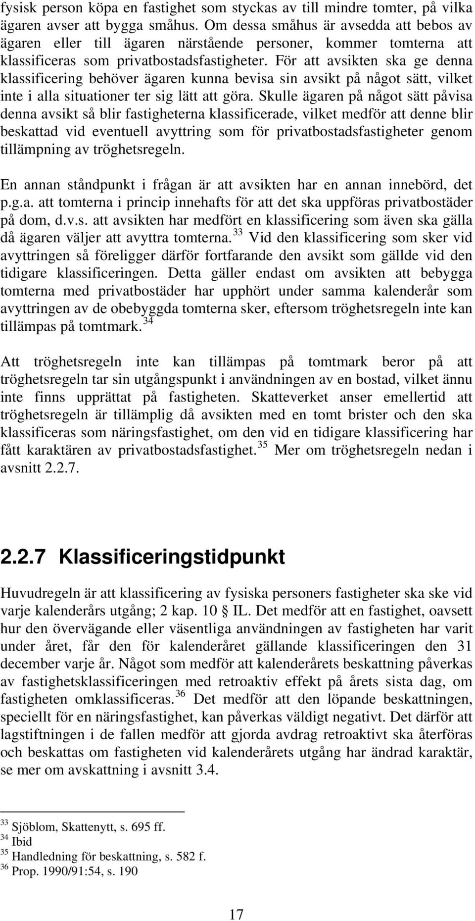 För att avsikten ska ge denna klassificering behöver ägaren kunna bevisa sin avsikt på något sätt, vilket inte i alla situationer ter sig lätt att göra.