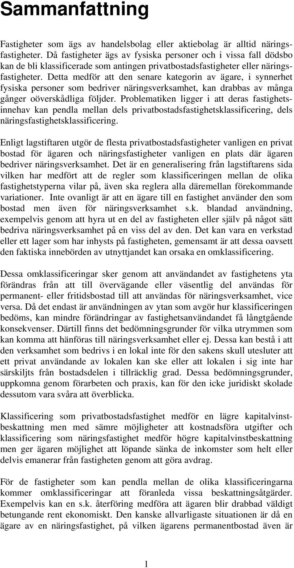 Detta medför att den senare kategorin av ägare, i synnerhet fysiska personer som bedriver näringsverksamhet, kan drabbas av många gånger oöverskådliga följder.