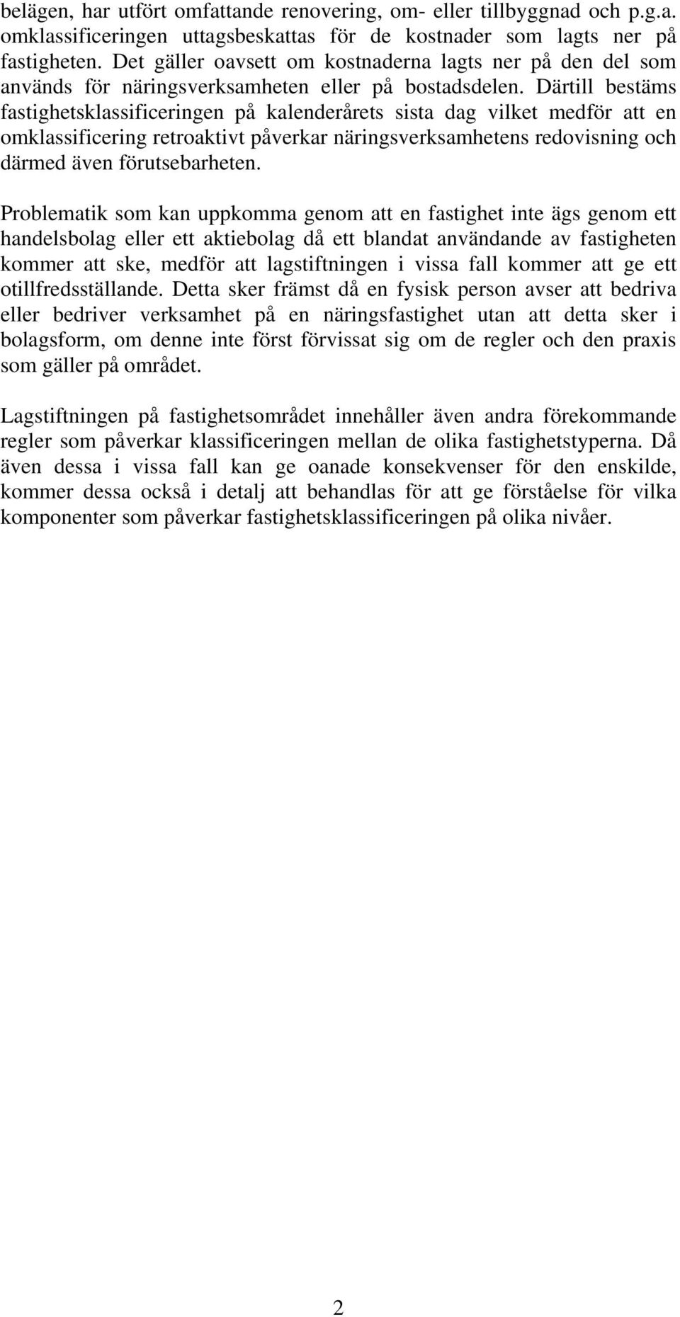 Därtill bestäms fastighetsklassificeringen på kalenderårets sista dag vilket medför att en omklassificering retroaktivt påverkar näringsverksamhetens redovisning och därmed även förutsebarheten.