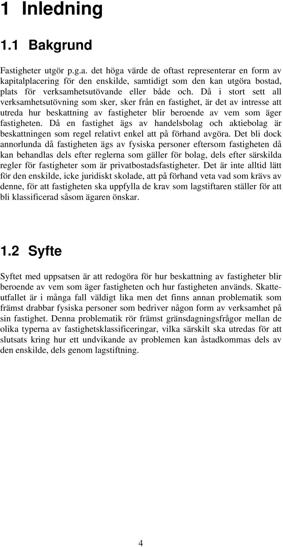 Då en fastighet ägs av handelsbolag och aktiebolag är beskattningen som regel relativt enkel att på förhand avgöra.