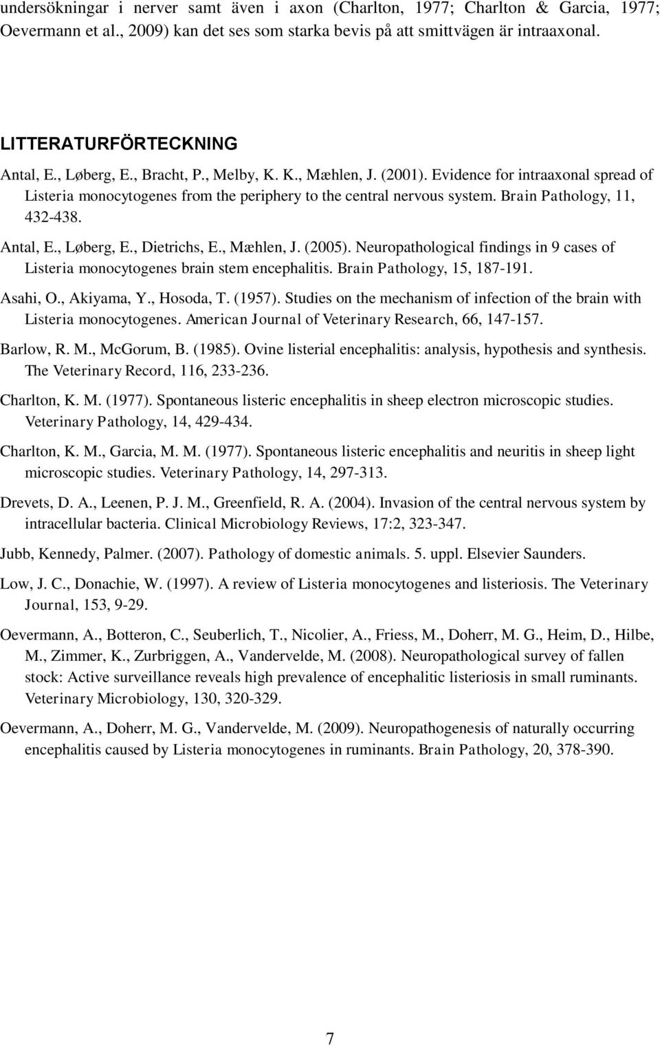 Brain Pathology, 11, 432-438. Antal, E., Løberg, E., Dietrichs, E., Mæhlen, J. (2005). Neuropathological findings in 9 cases of Listeria monocytogenes brain stem encephalitis.