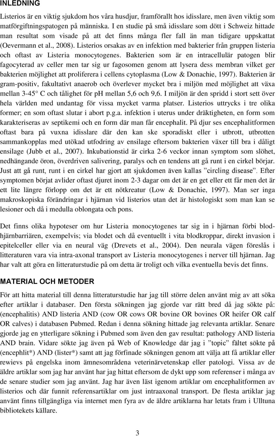 Listerios orsakas av en infektion med bakterier från gruppen listeria och oftast av Listeria monocytogenes.