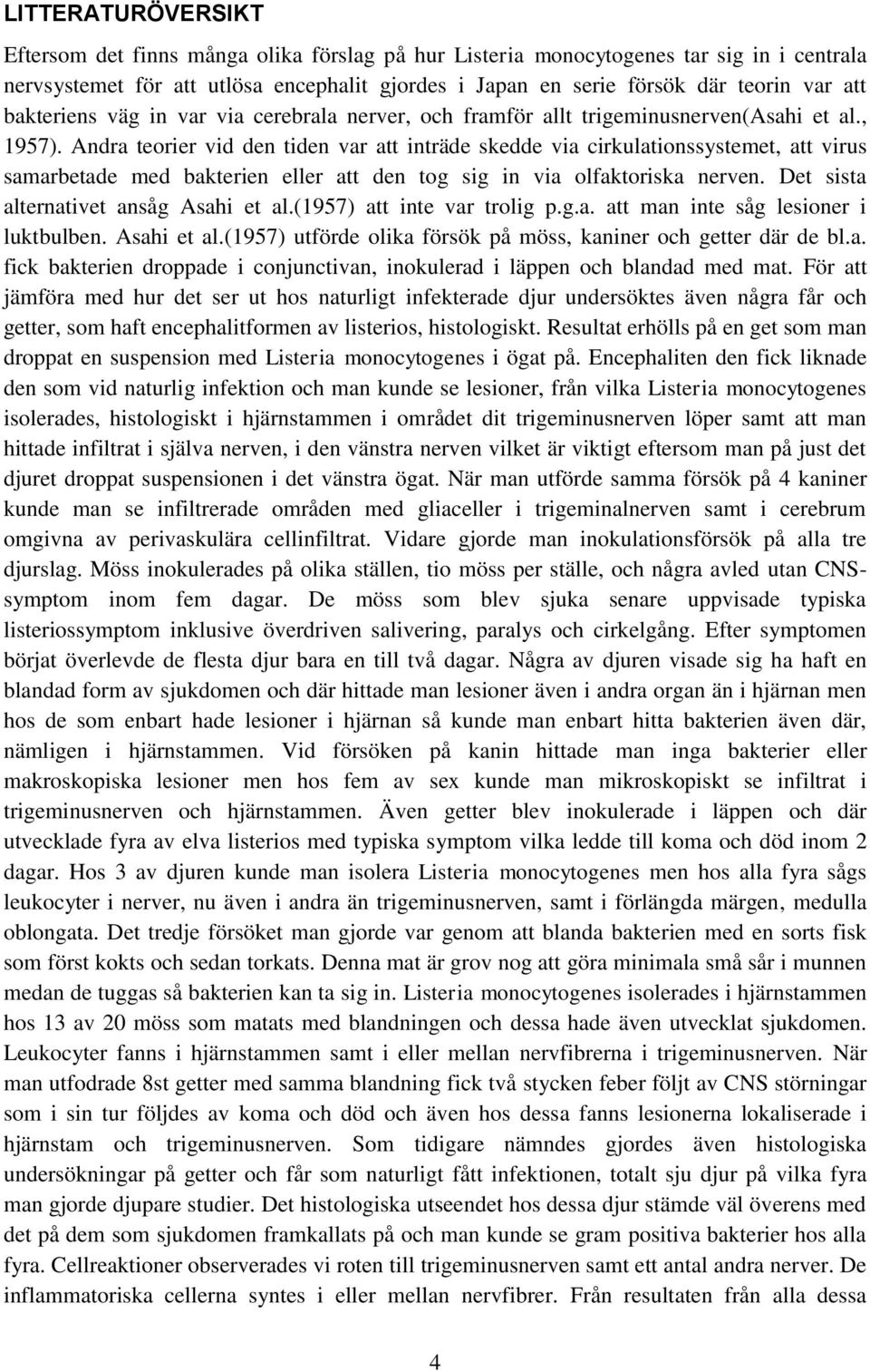 Andra teorier vid den tiden var att inträde skedde via cirkulationssystemet, att virus samarbetade med bakterien eller att den tog sig in via olfaktoriska nerven.