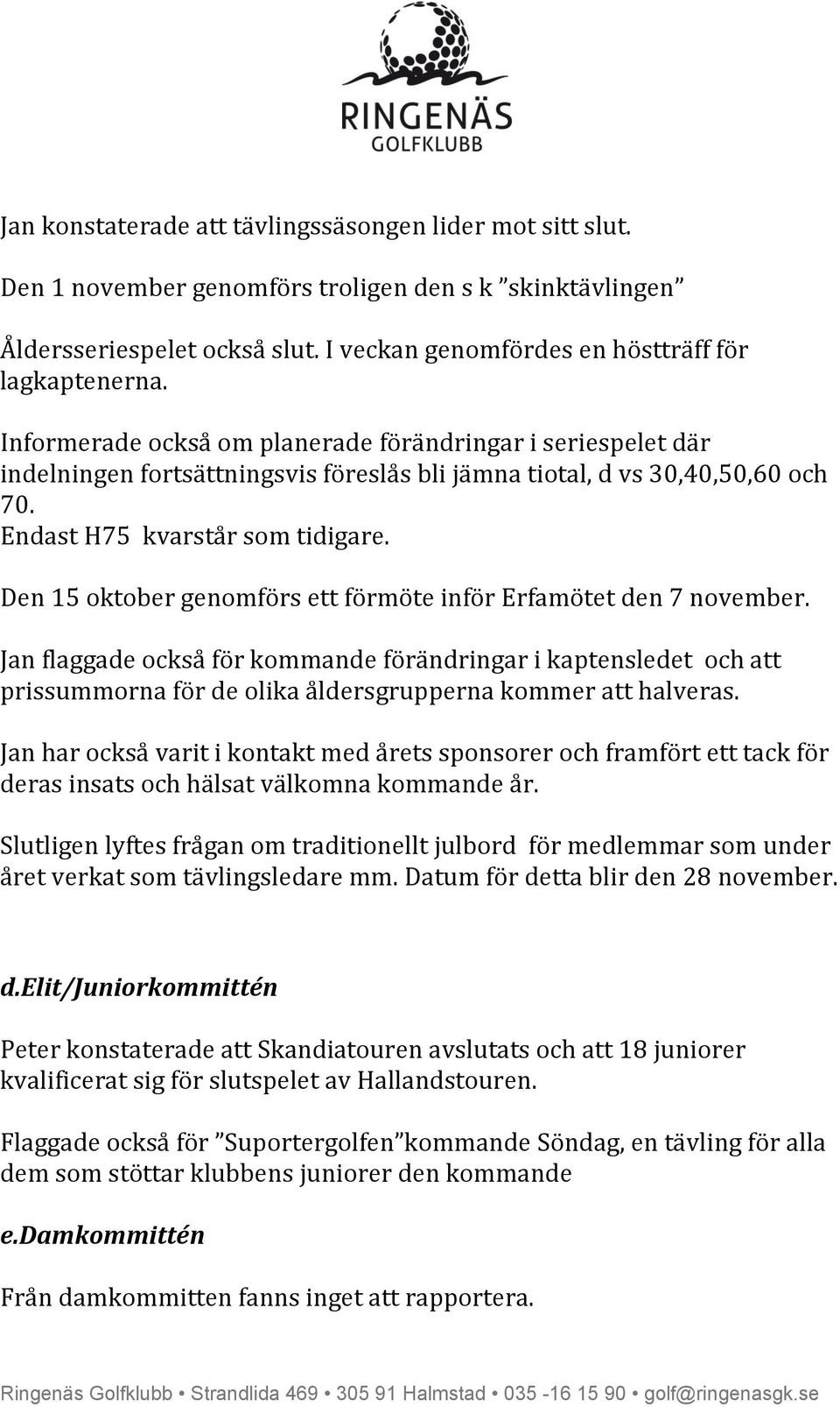 Den 15 oktober genomförs ett förmöte inför Erfamötet den 7 november. Jan flaggade också för kommande förändringar i kaptensledet och att prissummorna för de olika åldersgrupperna kommer att halveras.