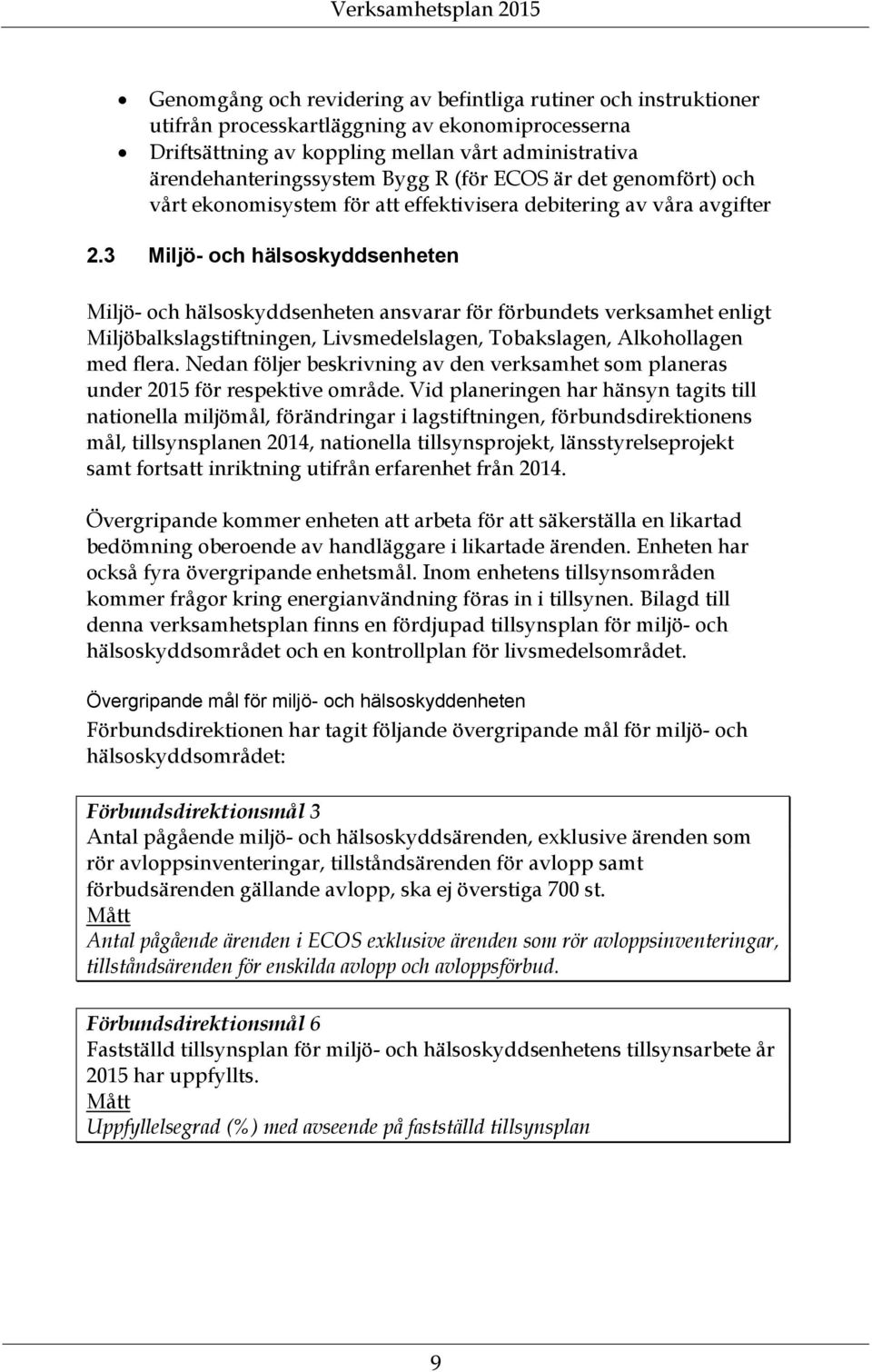 3 Miljö- och hälsoskyddsenheten Miljö- och hälsoskyddsenheten ansvarar för förbundets verksamhet enligt Miljöbalkslagstiftningen, Livsmedelslagen, Tobakslagen, Alkohollagen med flera.