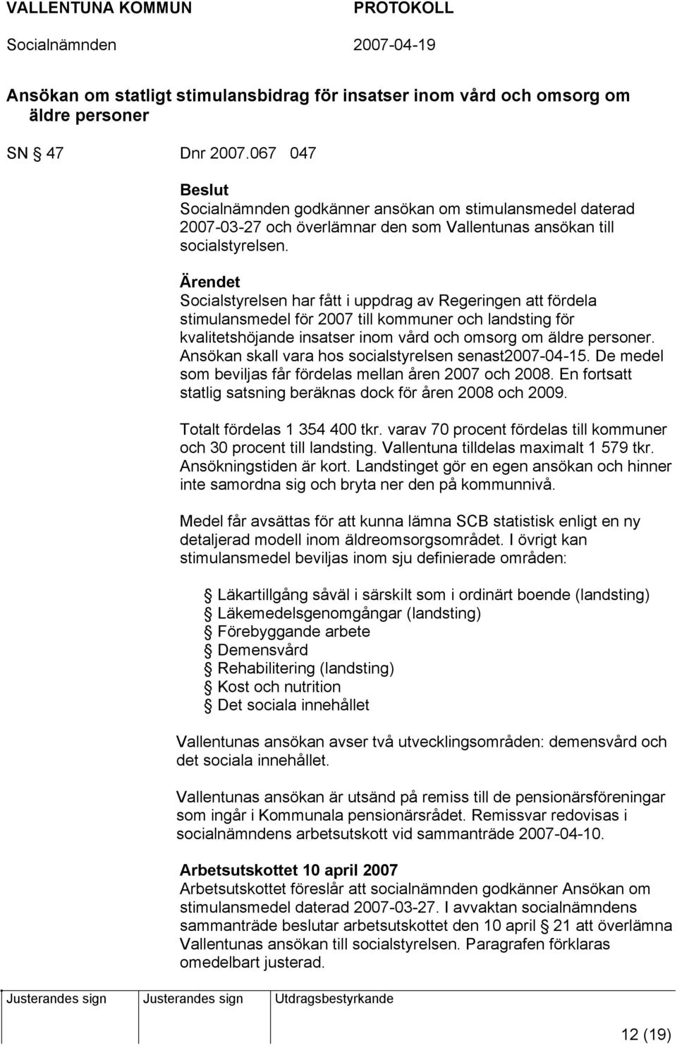 Socialstyrelsen har fått i uppdrag av Regeringen att fördela stimulansmedel för 2007 till kommuner och landsting för kvalitetshöjande insatser inom vård och omsorg om äldre personer.