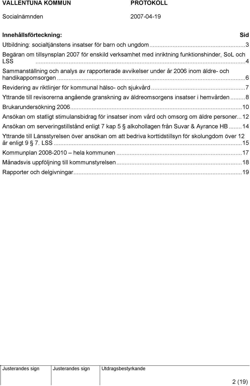 ..7 Yttrande till revisorerna angående granskning av äldreomsorgens insatser i hemvården...8 Brukarundersökning 2006.