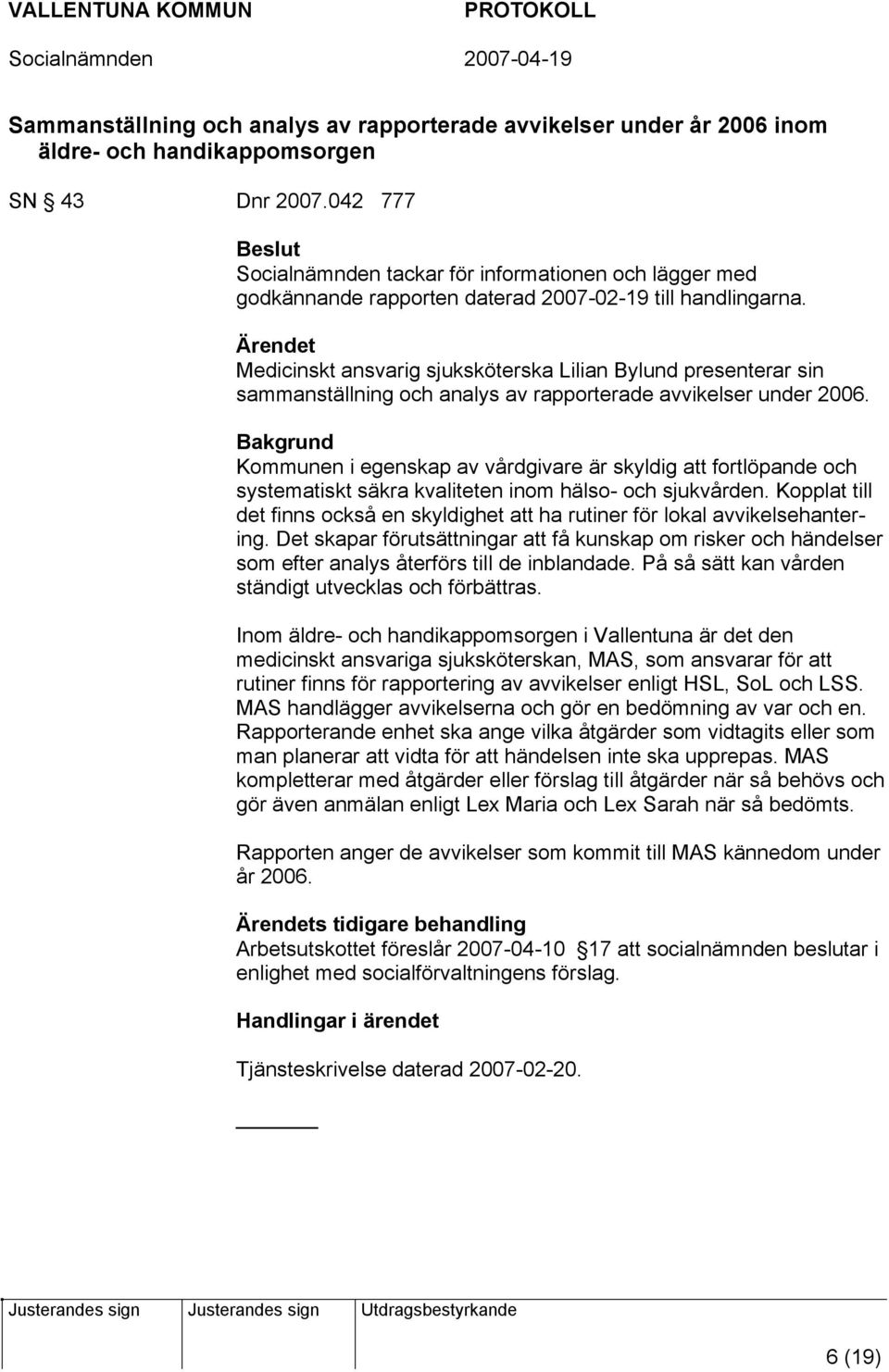 Medicinskt ansvarig sjuksköterska Lilian Bylund presenterar sin sammanställning och analys av rapporterade avvikelser under 2006.