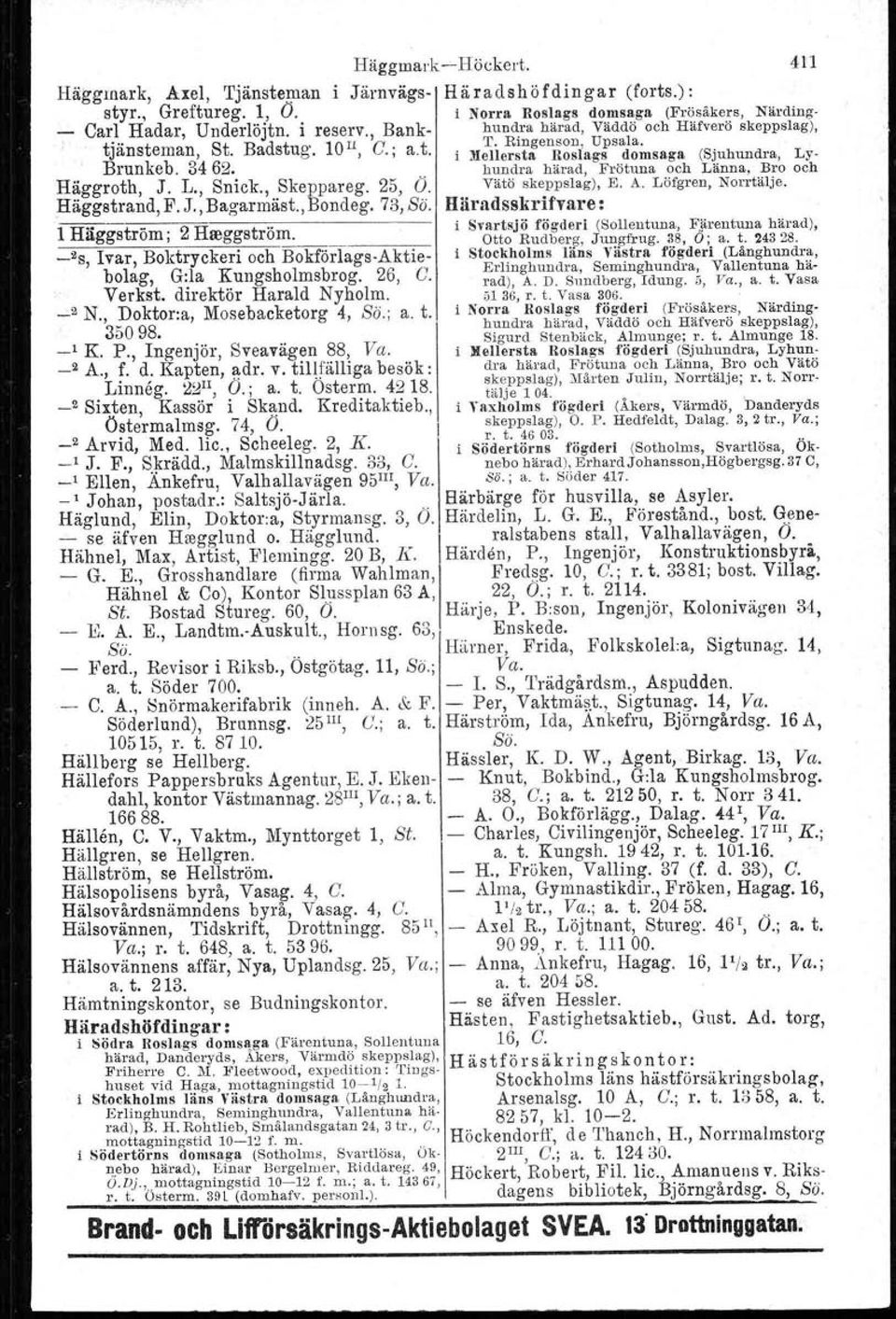 hundra härad, Frötuna oeh Länna, Bro oeh Häggroth, J. L., Snick., Skeppareg. 25, D. Vätö skeppslag), E. A. Löfgren, Norrtälje. HäggBtrand, F. J., Bagarmäst., Bondeg. 73, Sö.