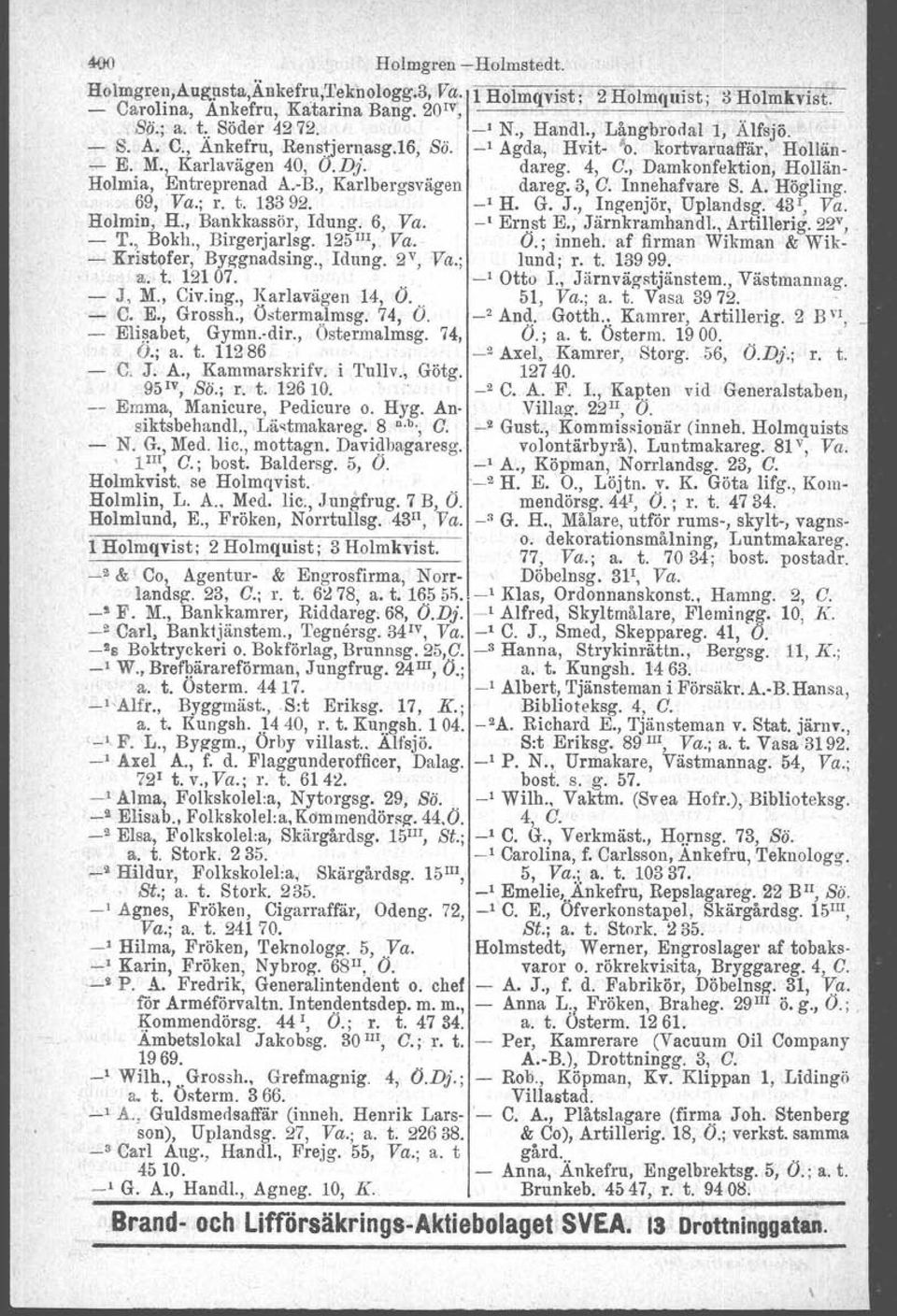 , Karlbergsvägen dareg.b, G. Innehafvare S. A. Högting. 69, Va.; r. t. 13392. -' H. G. J., Ingenjör, Uplandsg. 431, Va. Holmin, H., Bankkassör, Idung. 6, Va. _1 Ernst E., Järnkramhandl., Artillerig.