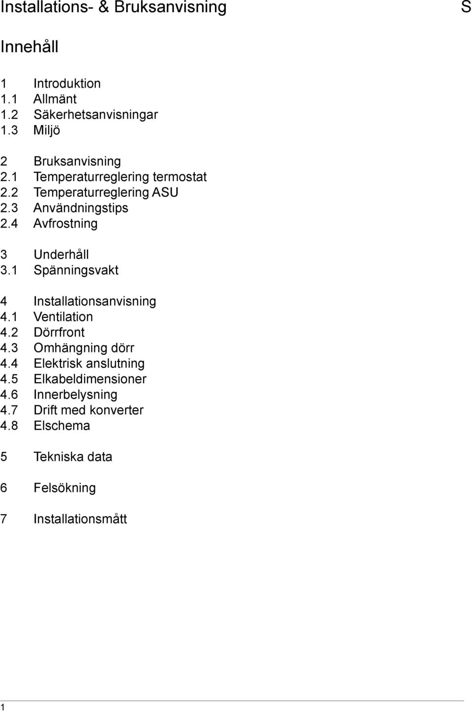 4 Avfrostning 3 Underhåll 3.1 Spänningsvakt 4 Installationsanvisning 4.1 Ventilation 4.2 Dörrfront 4.