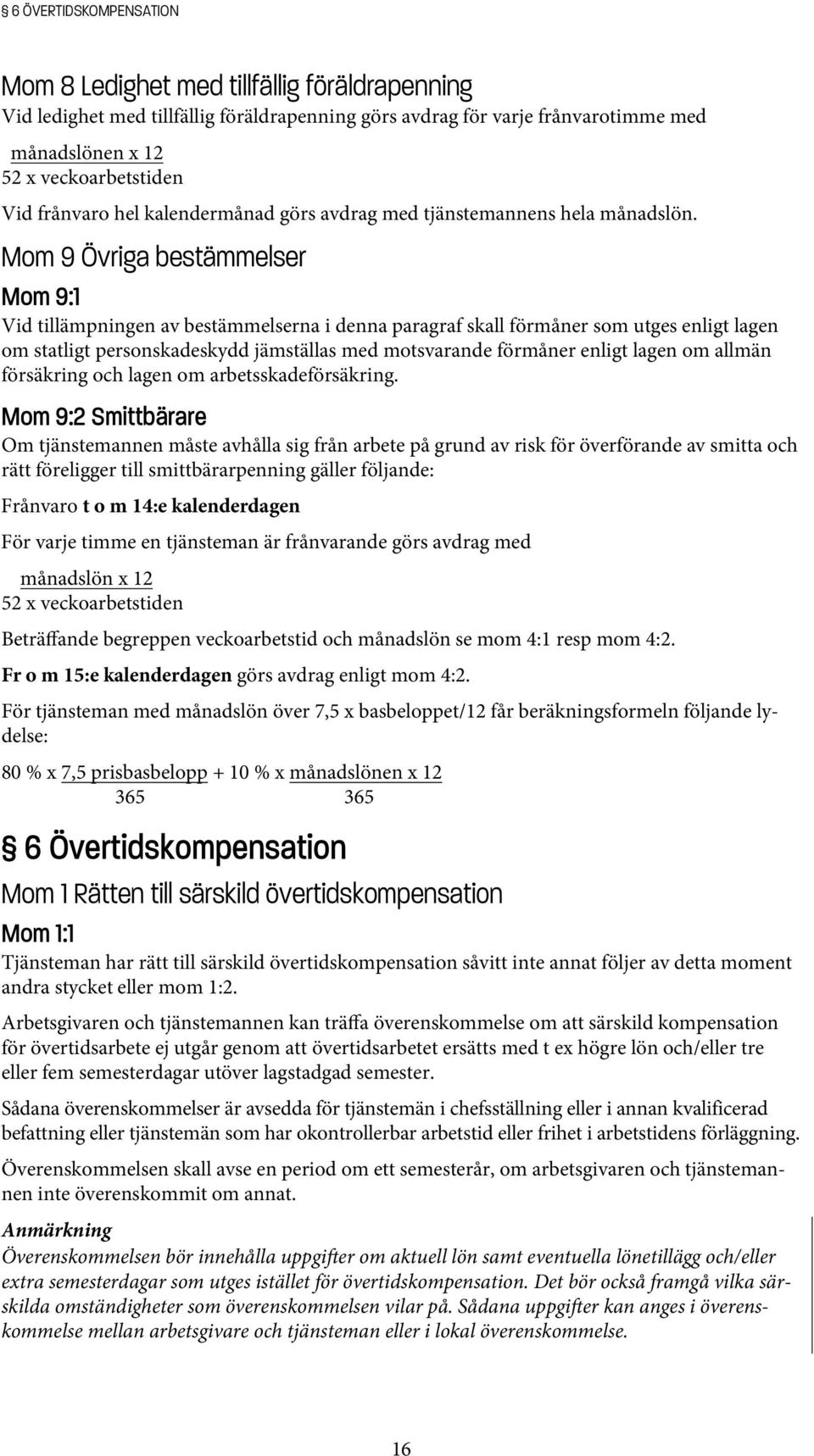 Mom 9 Övriga bestämmelser Mom 9:1 Vid tillämpningen av bestämmelserna i denna paragraf skall förmåner som utges enligt lagen om statligt personskadeskydd jämställas med motsvarande förmåner enligt