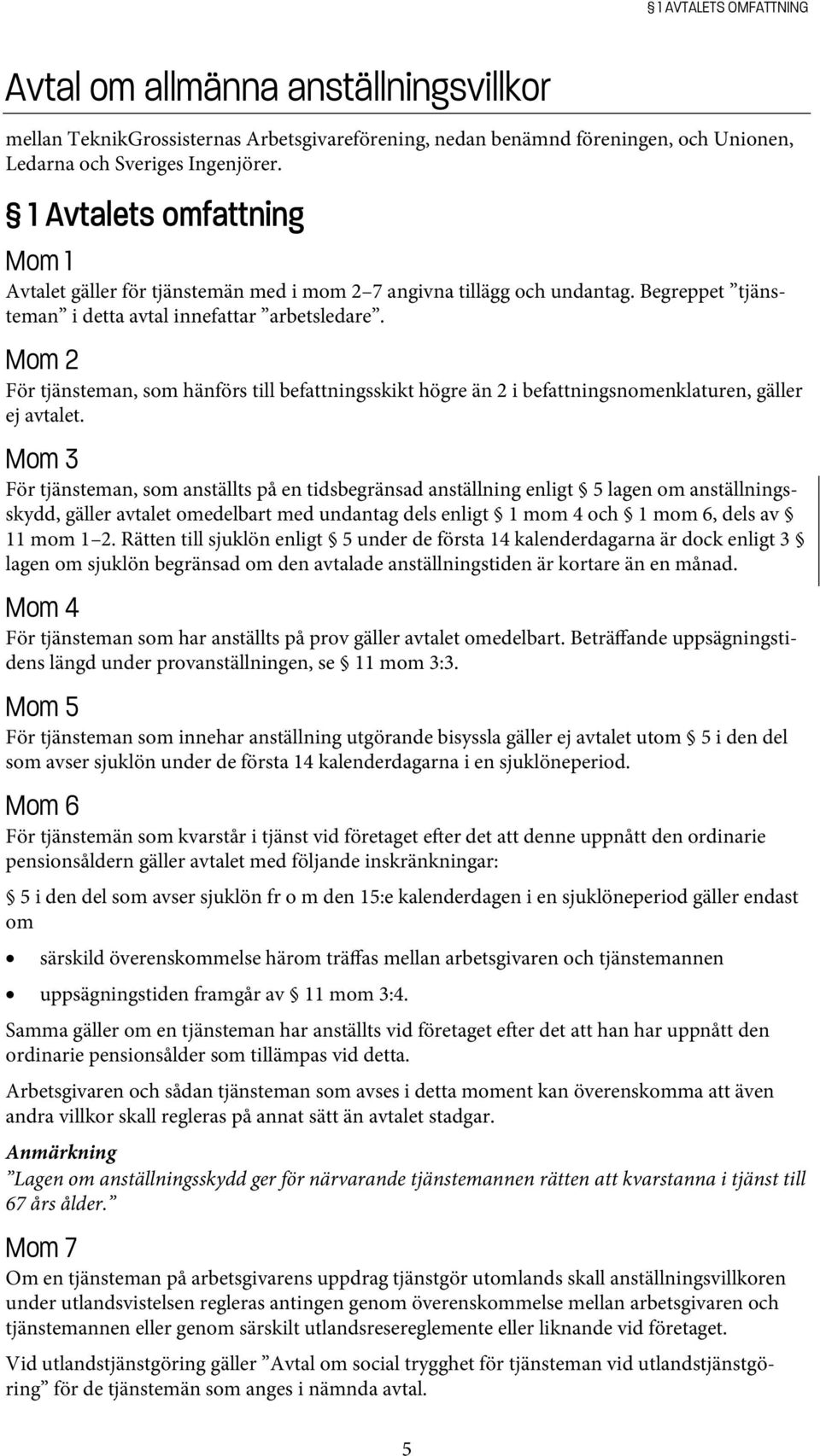 Mom 2 För tjänsteman, som hänförs till befattningsskikt högre än 2 i befattningsnomenklaturen, gäller ej avtalet.