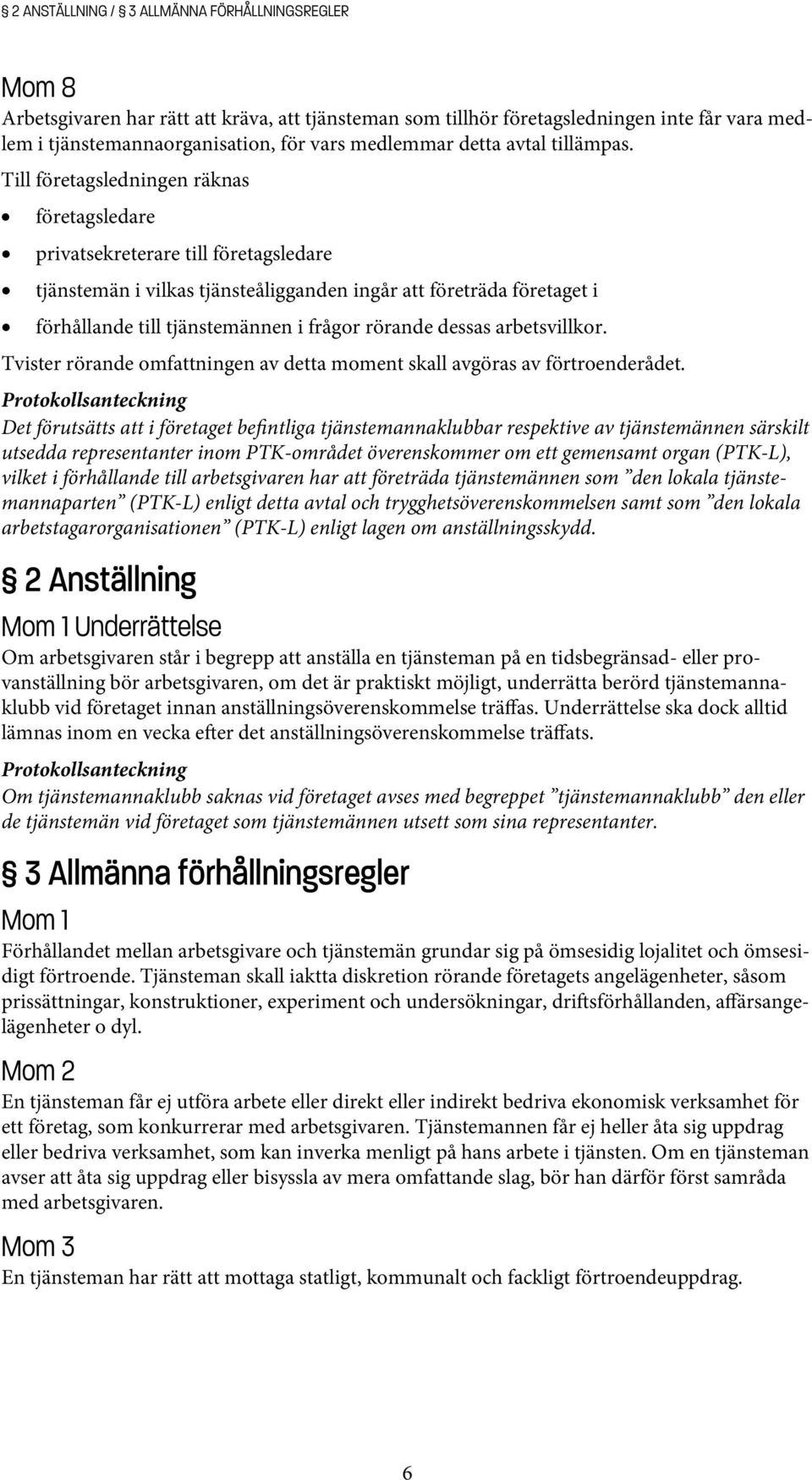 Till företagsledningen räknas företagsledare privatsekreterare till företagsledare tjänstemän i vilkas tjänsteåligganden ingår att företräda företaget i förhållande till tjänstemännen i frågor