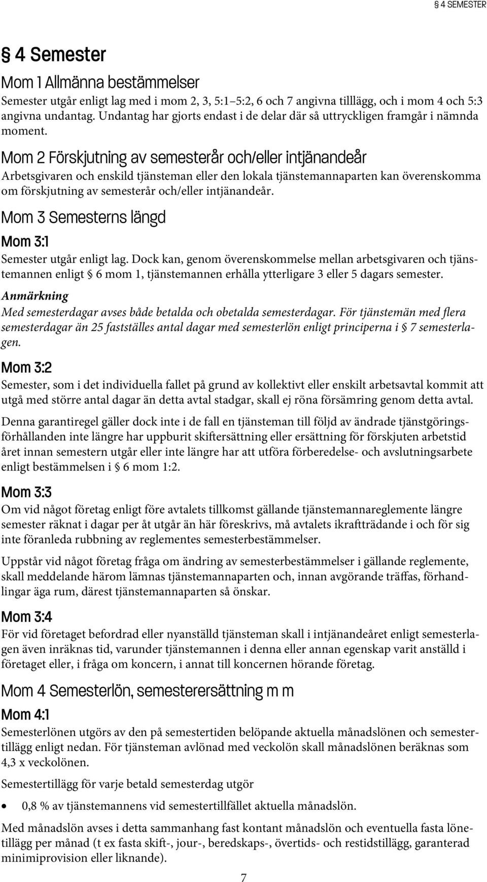 Mom 2 Förskjutning av semesterår och/eller intjänandeår Arbetsgivaren och enskild tjänsteman eller den lokala tjänstemannaparten kan överenskomma om förskjutning av semesterår och/eller intjänandeår.