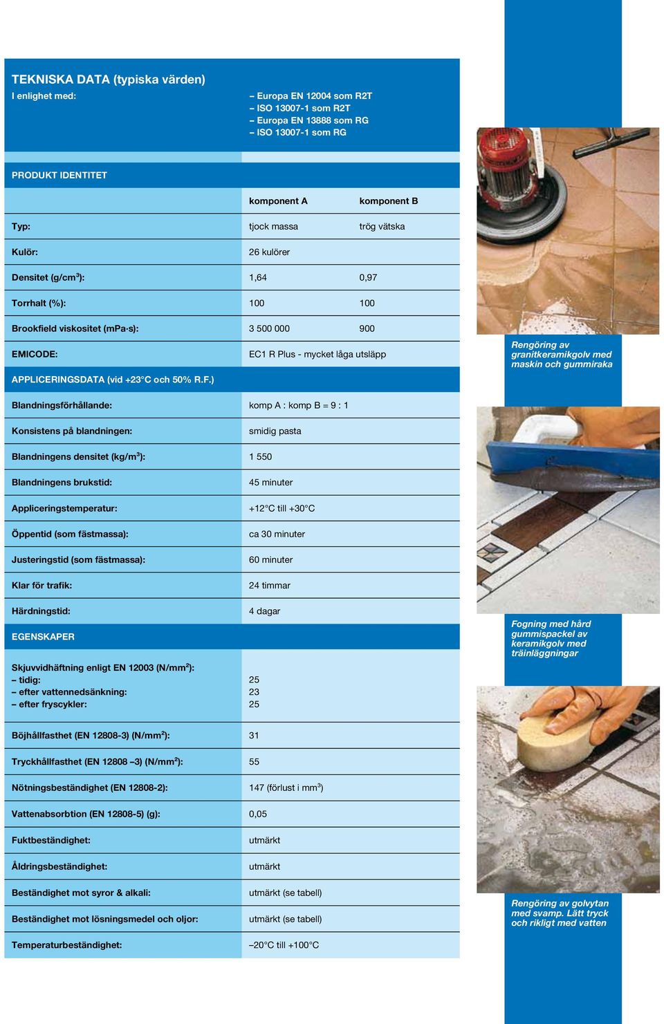) Rengöring av granitkeramikgolv med maskin och gummiraka Blandningsförhållande: komp A : komp B = 9 : 1 Konsistens på blandningen: smidig pasta Blandningens densitet (kg/m³): 1 550 Blandningens