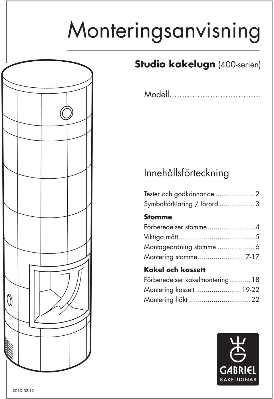 .. 3 Stomme Förberedelser stomme... 4 Viktiga mått... 5 Montageordning stomme.