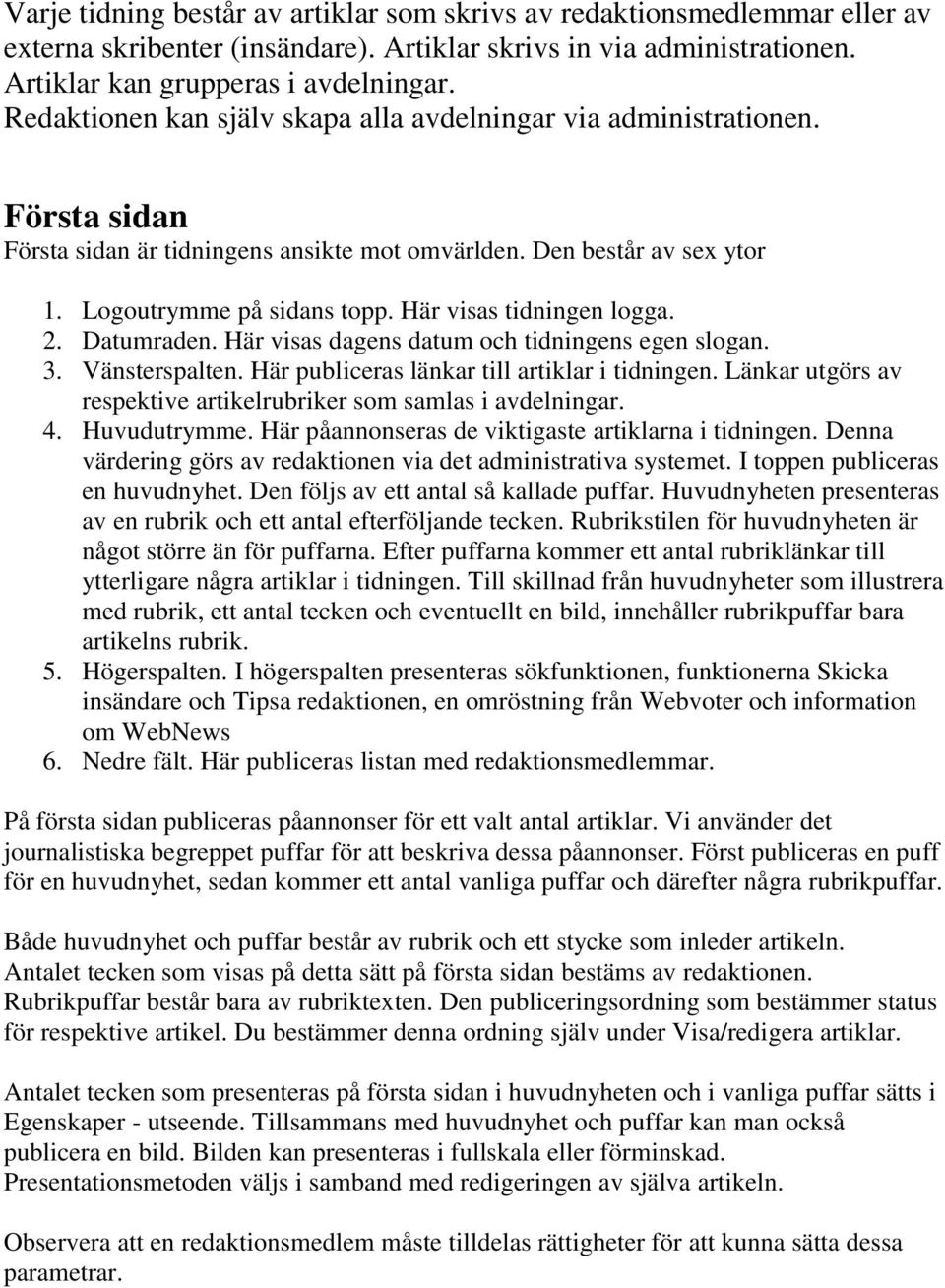 Här visas tidningen logga. 2. Datumraden. Här visas dagens datum och tidningens egen slogan. 3. Vänsterspalten. Här publiceras länkar till artiklar i tidningen.