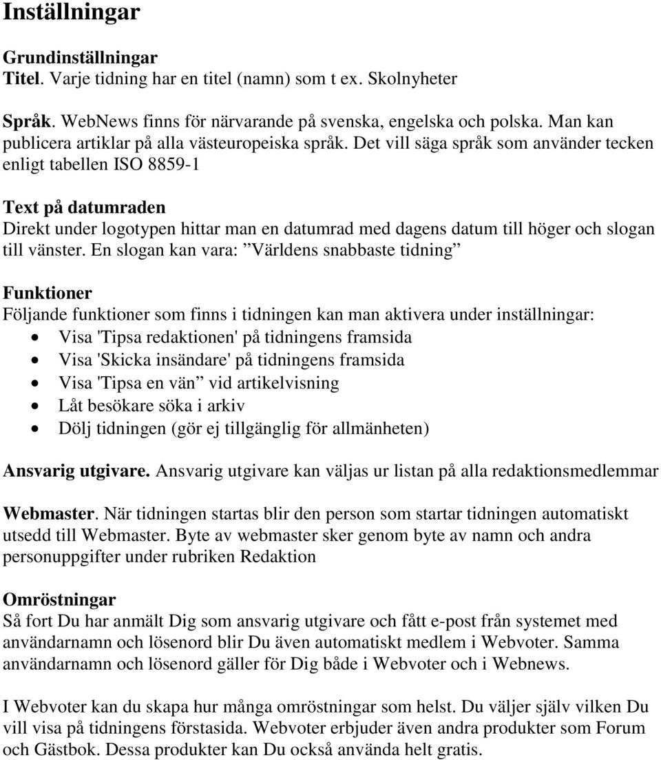 Det vill säga språk som använder tecken enligt tabellen ISO 8859-1 Text på datumraden Direkt under logotypen hittar man en datumrad med dagens datum till höger och slogan till vänster.